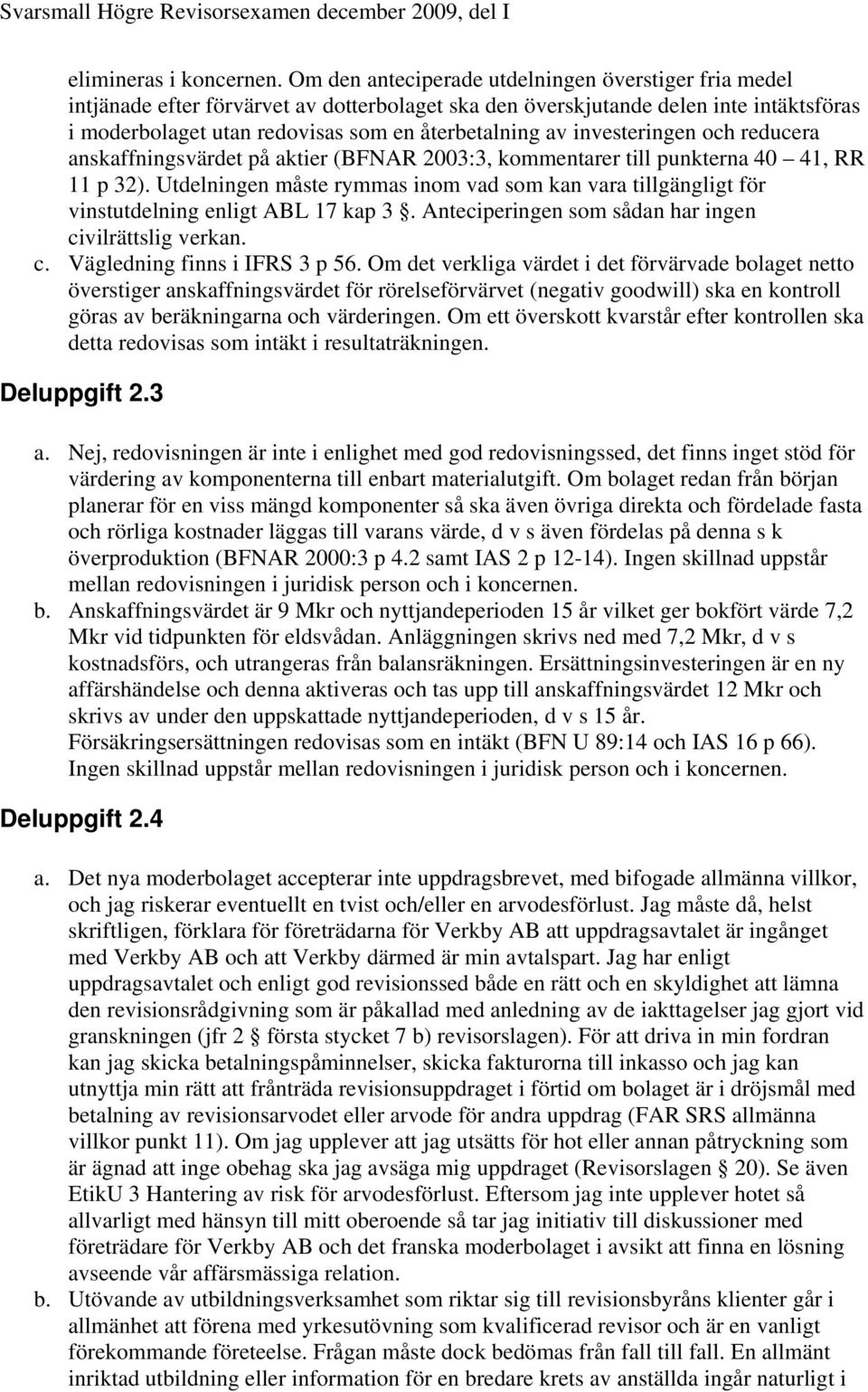 investeringen och reducera anskaffningsvärdet på aktier (BFNAR 2003:3, kommentarer till punkterna 40 41, RR 11 p 32).