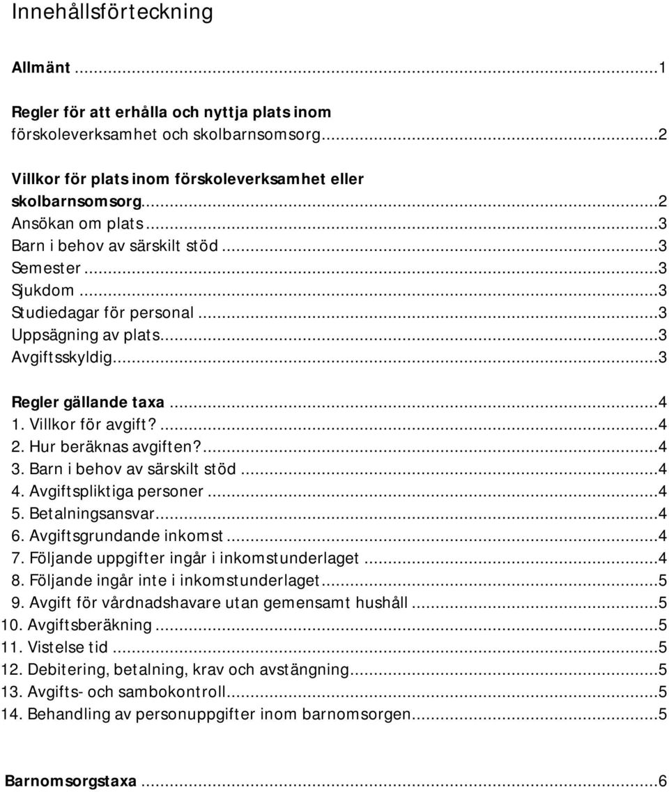 Villkor för avgift?...4 2. Hur beräknas avgiften?...4 3. Barn i behov av särskilt stöd...4 4. Avgiftspliktiga personer...4 5. Betalningsansvar...4 6. Avgiftsgrundande inkomst...4 7.