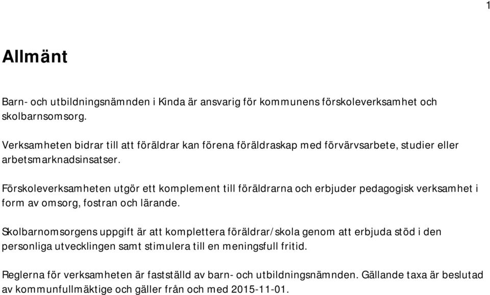 Förskoleverksamheten utgör ett komplement till föräldrarna och erbjuder pedagogisk verksamhet i form av omsorg, fostran och lärande.