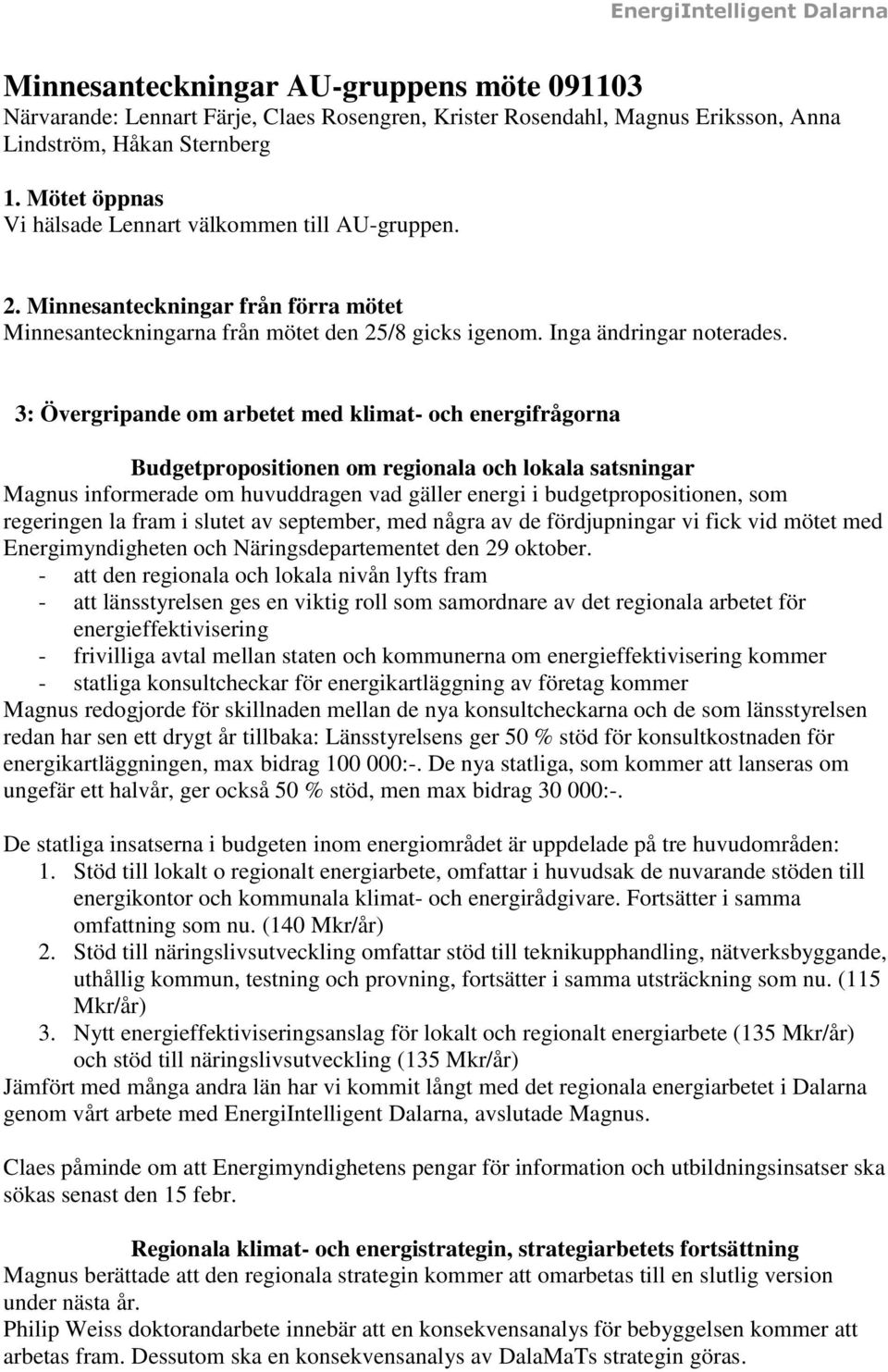 3: Övergripande om arbetet med klimat- och energifrågorna Budgetpropositionen om regionala och lokala satsningar Magnus informerade om huvuddragen vad gäller energi i budgetpropositionen, som