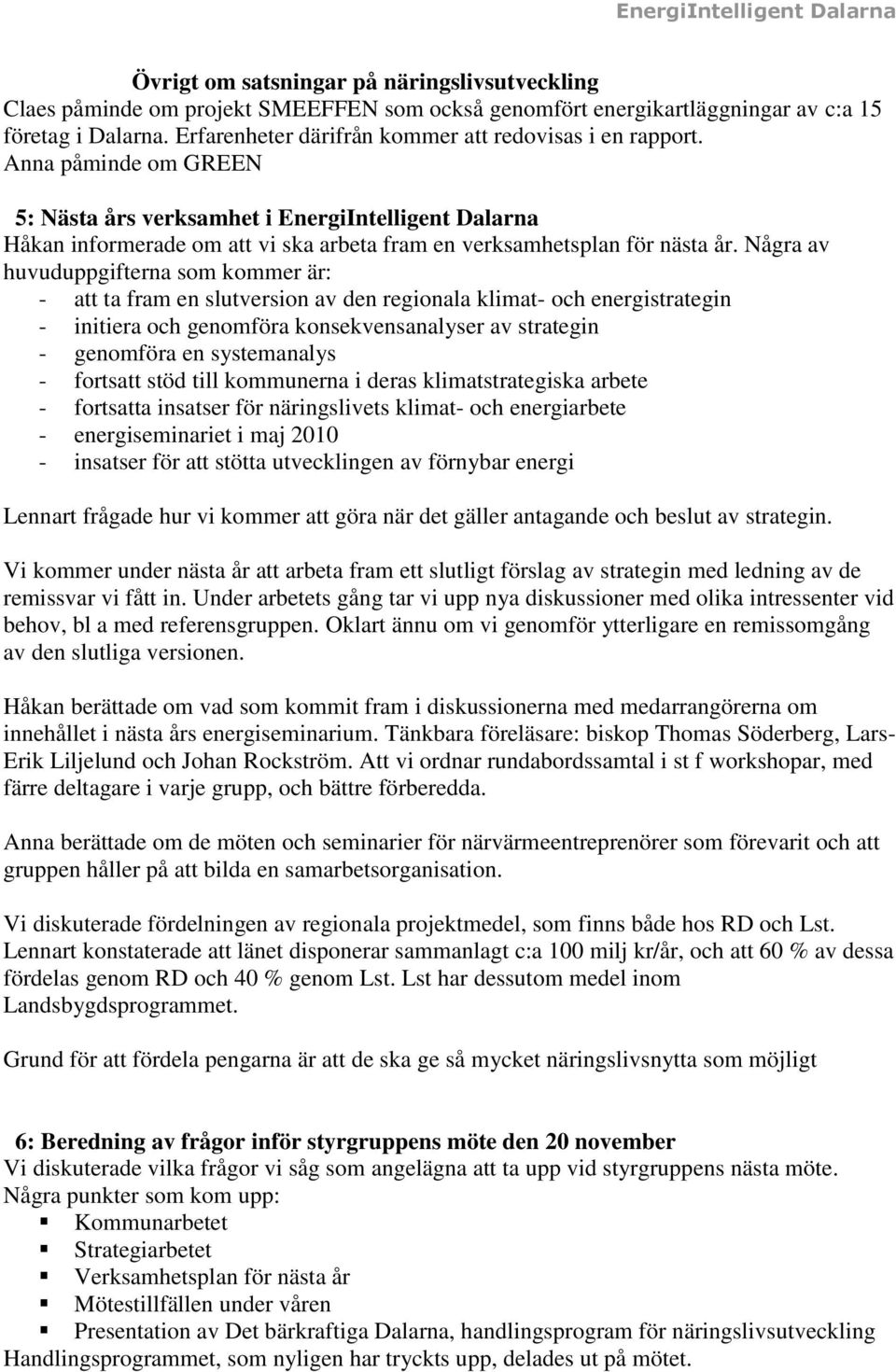 Anna påminde om GREEN 5: Nästa års verksamhet i EnergiIntelligent Dalarna Håkan informerade om att vi ska arbeta fram en verksamhetsplan för nästa år.