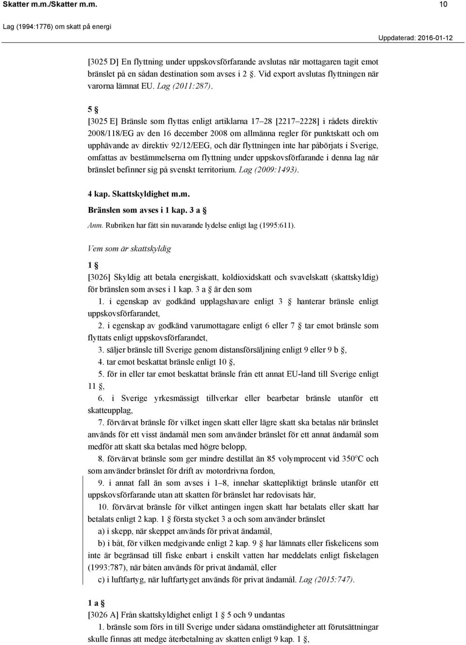 5 [3025 E] Bränsle som flyttas enligt artiklarna 17 28 [2217 2228] i rådets direktiv 2008/118/EG av den 16 december 2008 om allmänna regler för punktskatt och om upphävande av direktiv 92/12/EEG, och