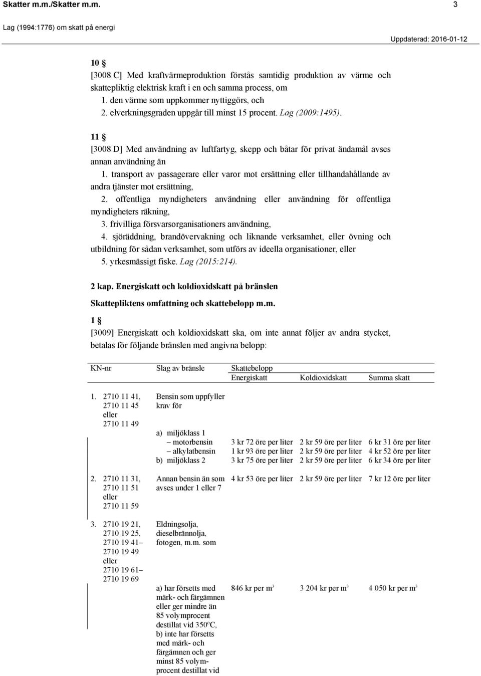 11 [3008 D] Med användning av luftfartyg, skepp och båtar för privat ändamål avses annan användning än 1.