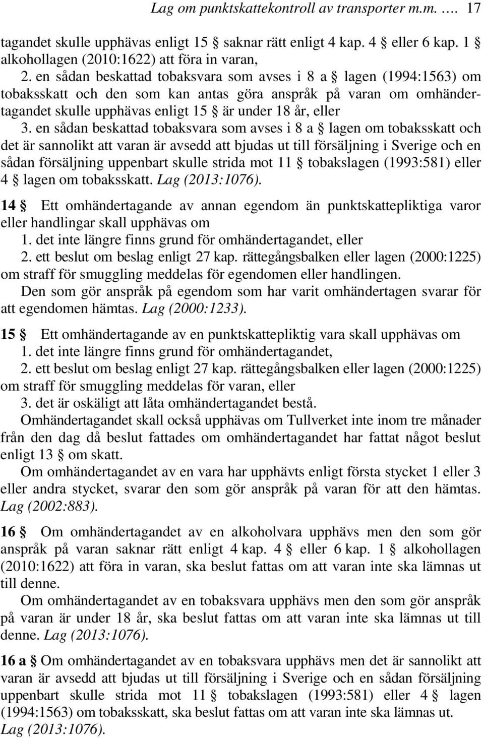 en sådan beskattad tobaksvara som avses i 8 a lagen om tobaksskatt och det är sannolikt att varan är avsedd att bjudas ut till försäljning i Sverige och en sådan försäljning uppenbart skulle strida