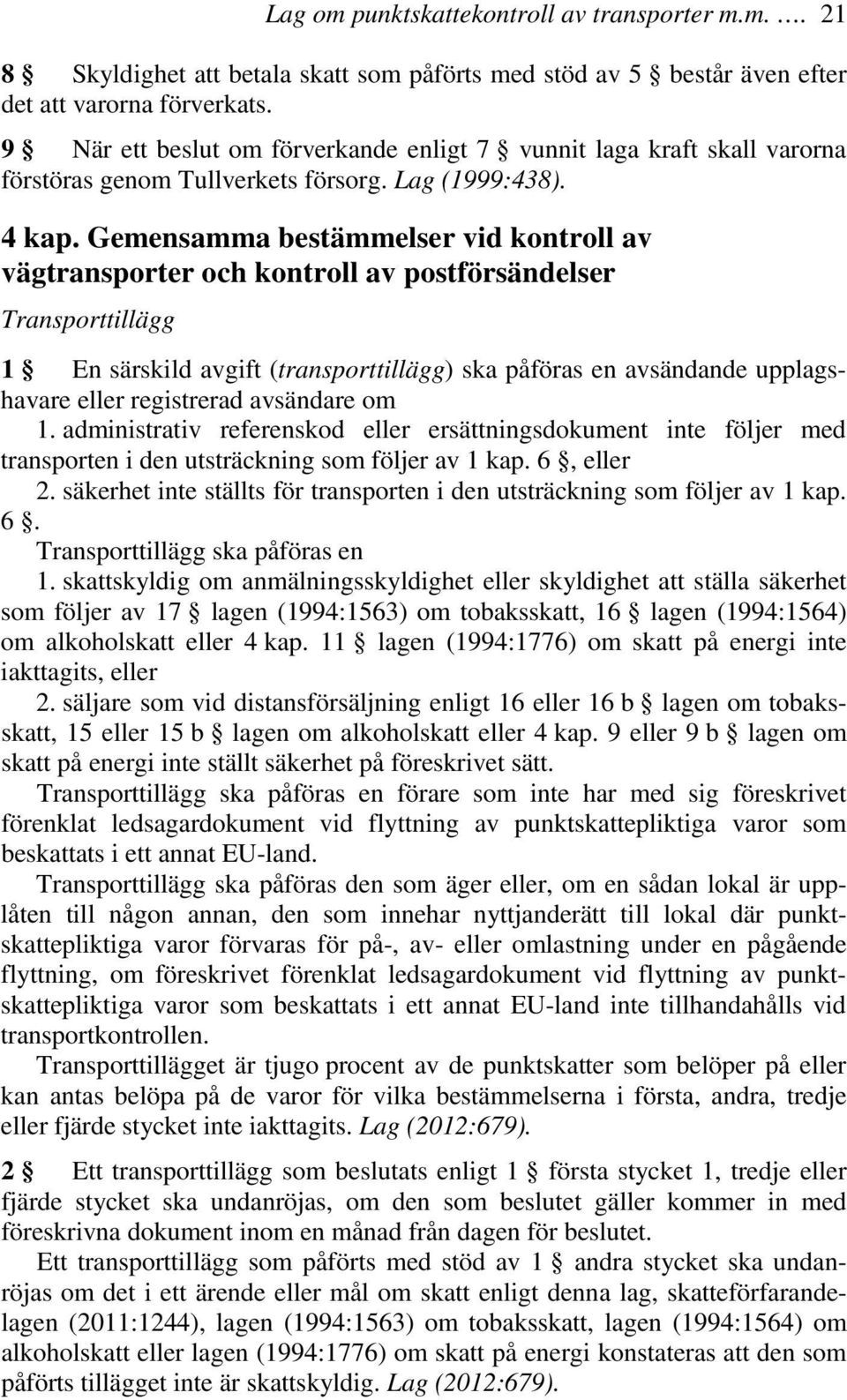 Gemensamma bestämmelser vid kontroll av vägtransporter och kontroll av postförsändelser Transporttillägg 1 En särskild avgift (transporttillägg) ska påföras en avsändande upplagshavare eller