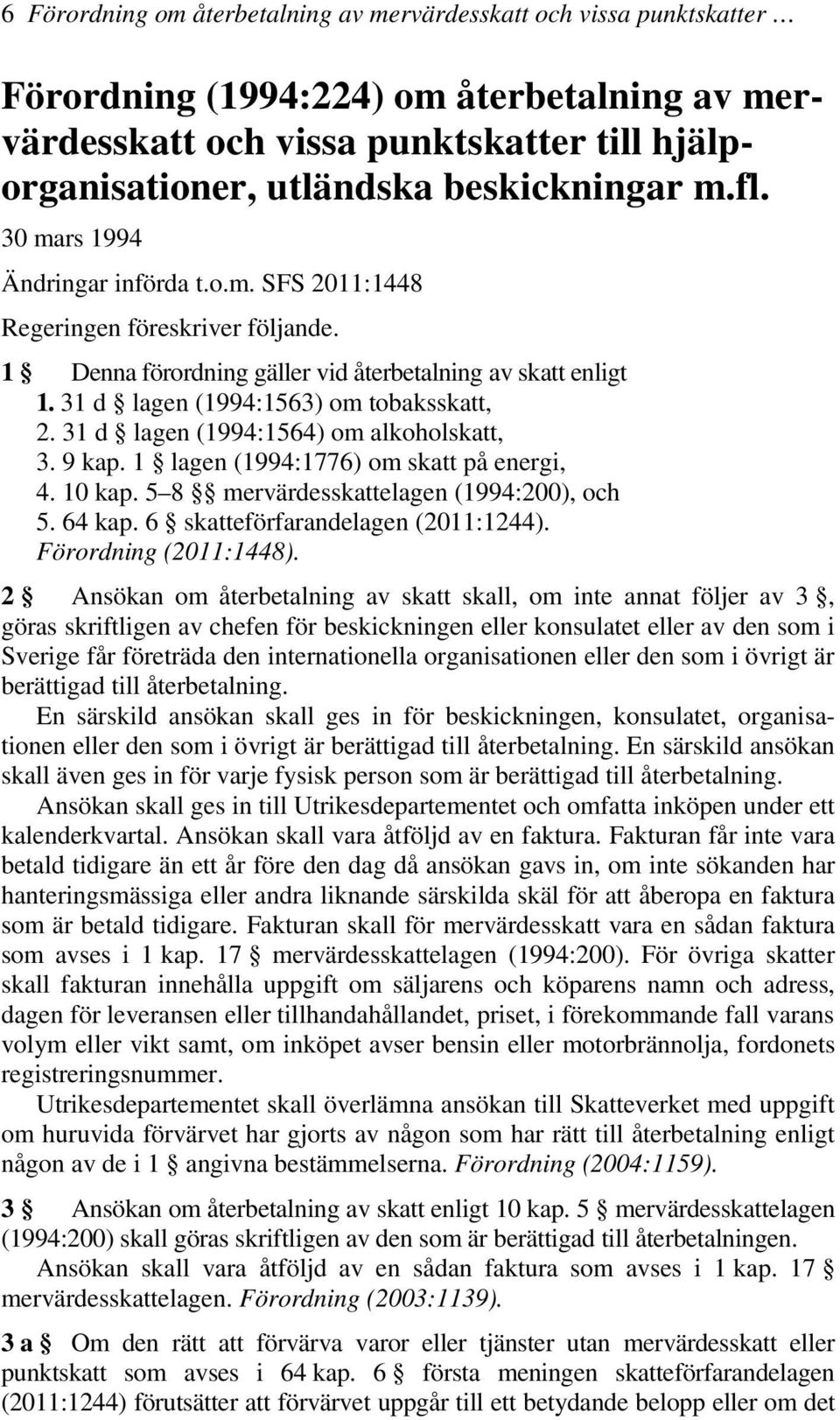 31 d lagen (1994:1563) om tobaksskatt, 2. 31 d lagen (1994:1564) om alkoholskatt, 3. 9 kap. 1 lagen (1994:1776) om skatt på energi, 4. 10 kap. 5 8 mervärdesskattelagen (1994:200), och 5. 64 kap.