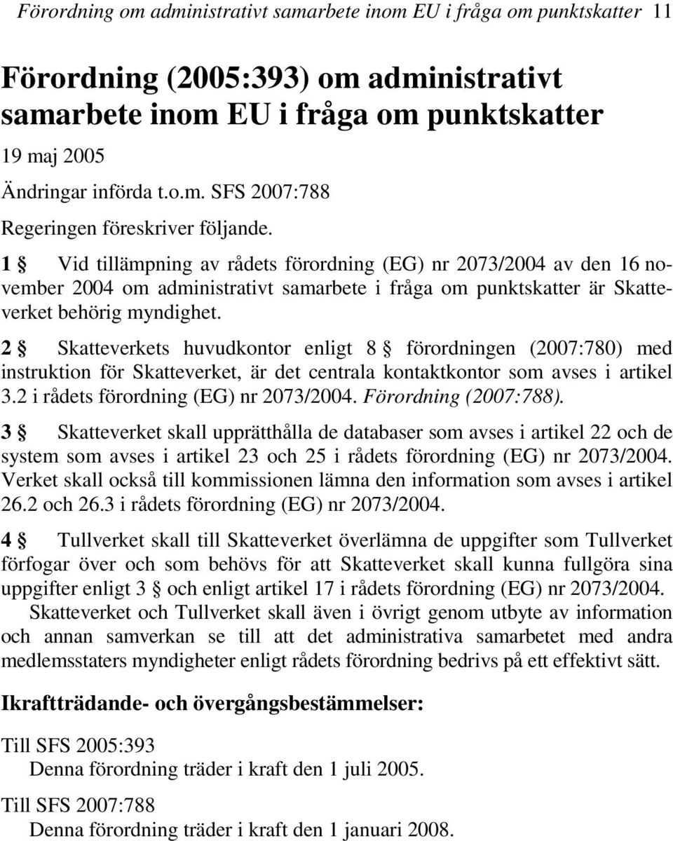 2 Skatteverkets huvudkontor enligt 8 förordningen (2007:780) med instruktion för Skatteverket, är det centrala kontaktkontor som avses i artikel 3.2 i rådets förordning (EG) nr 2073/2004.