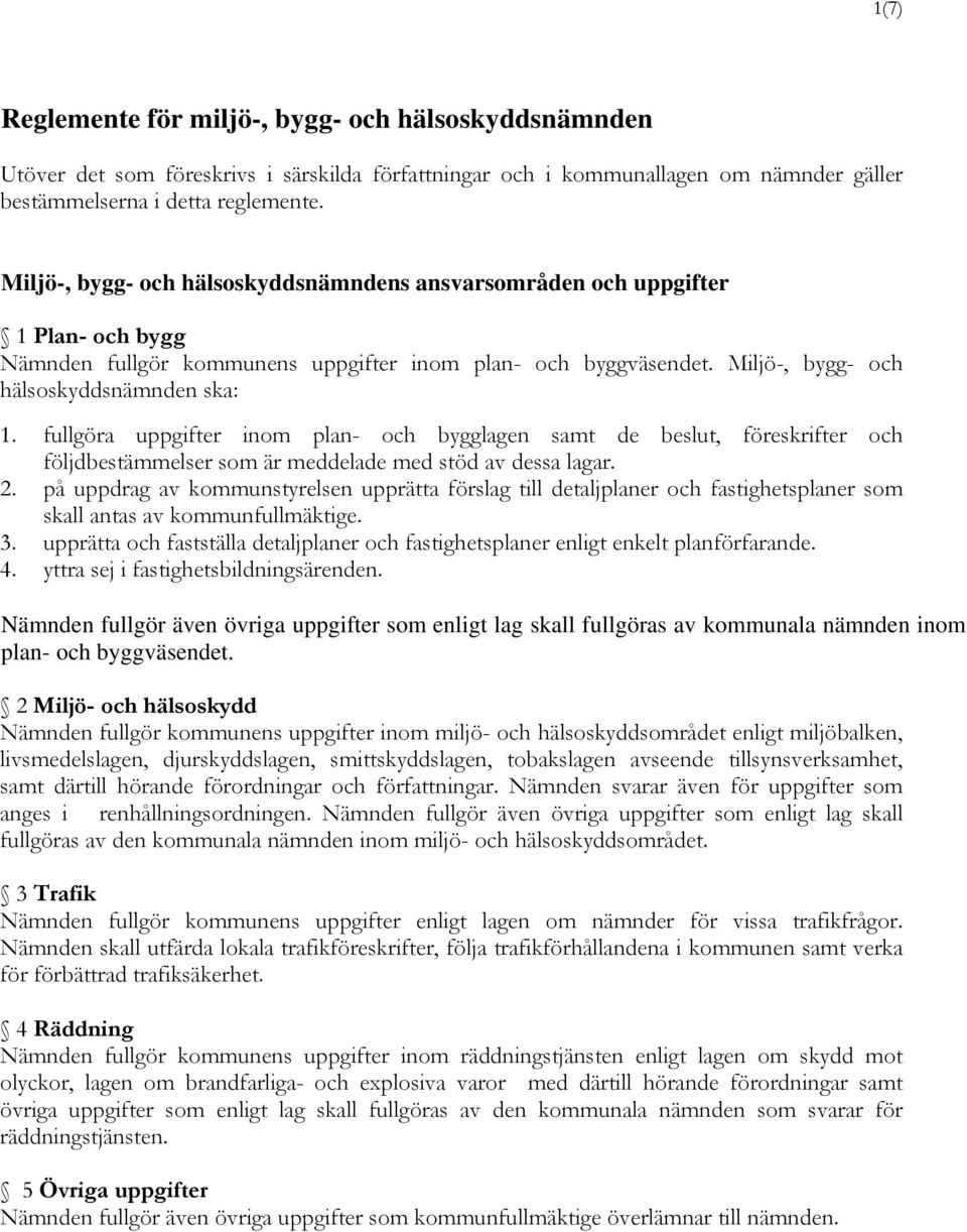 fullgöra uppgifter inom plan- och bygglagen samt de beslut, föreskrifter och följdbestämmelser som är meddelade med stöd av dessa lagar. 2.
