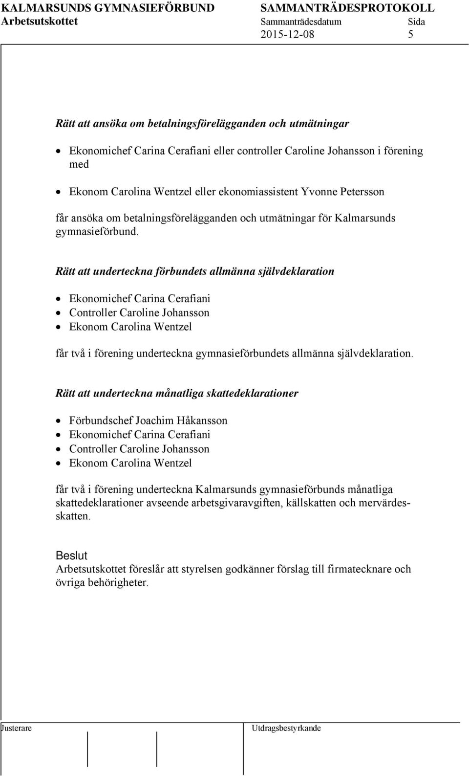 Rätt att underteckna förbundets allmänna självdeklaration Ekonomichef Carina Cerafiani Controller Caroline Johansson Ekonom Carolina Wentzel får två i förening underteckna gymnasieförbundets allmänna