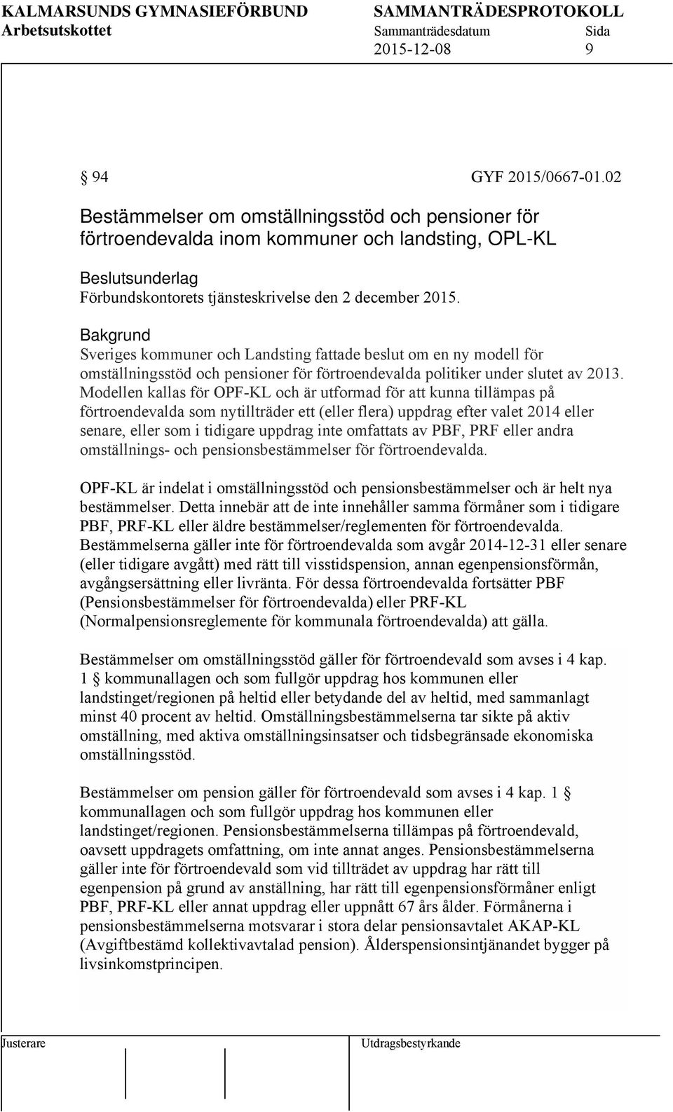 Bakgrund Sveriges kommuner och Landsting fattade beslut om en ny modell för omställningsstöd och pensioner för förtroendevalda politiker under slutet av 2013.