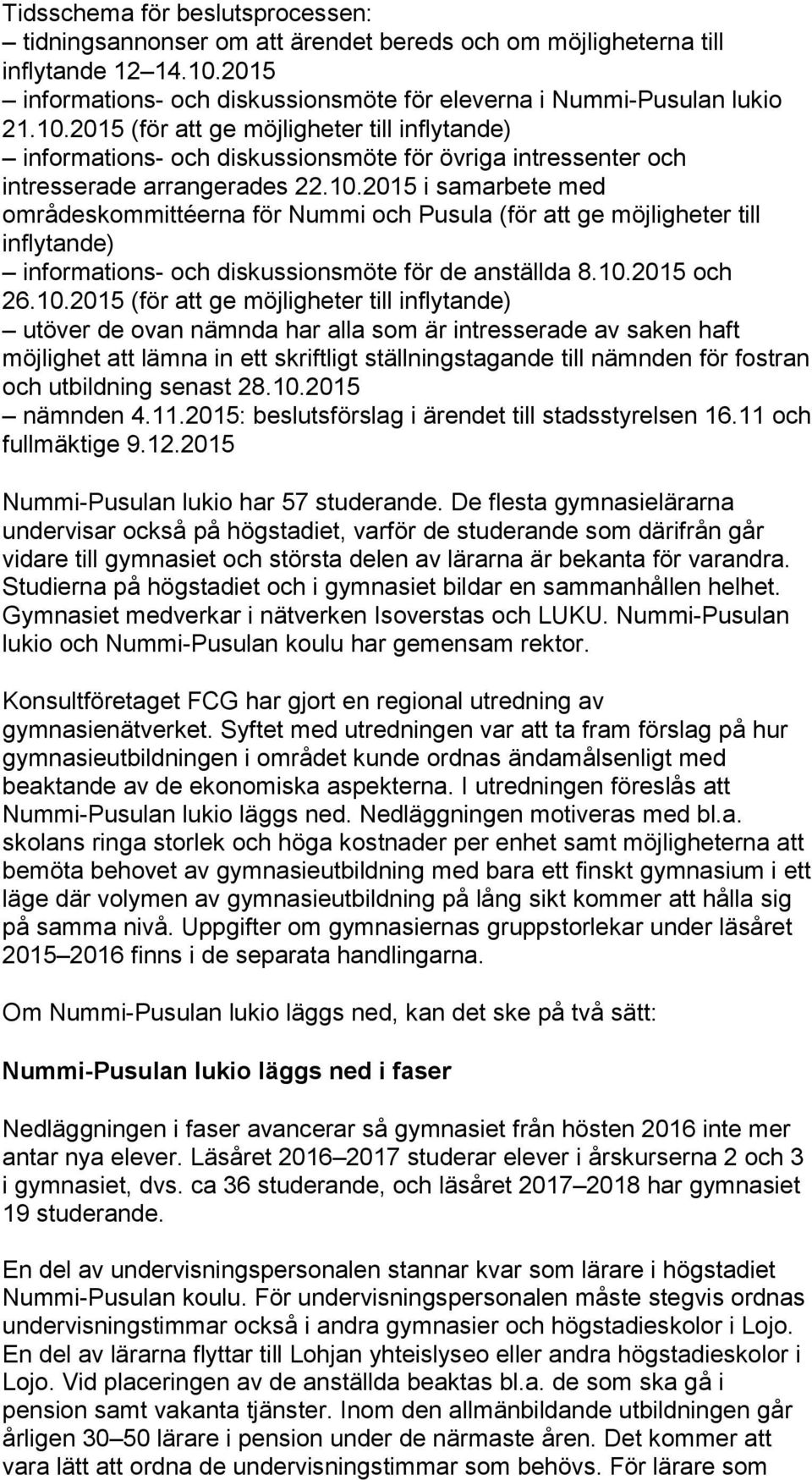 2015 (för att ge möjligheter till inflytande) informations- och diskussionsmöte för övriga intressenter och intresserade arrangerades 22.10.