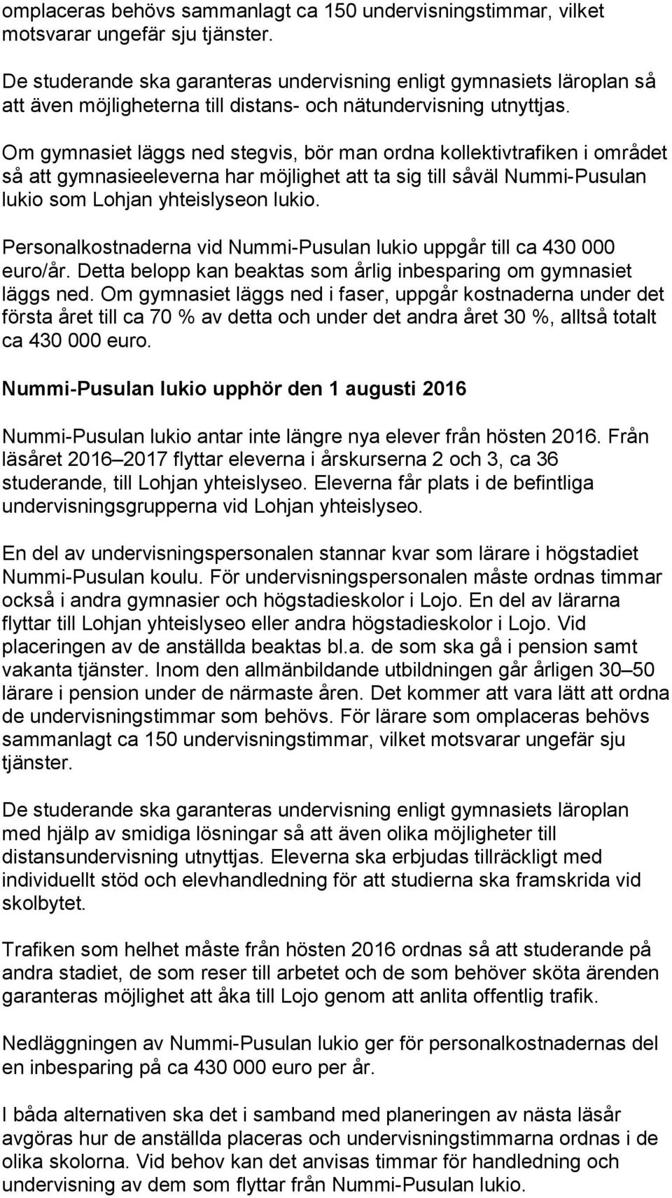 Om gymnasiet läggs ned stegvis, bör man ordna kollektivtrafiken i området så att gymnasieeleverna har möjlighet att ta sig till såväl Nummi-Pusulan som Lohjan yhteislyseon.