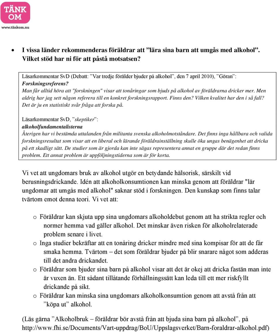 Man får alltid höra att "forskningen" visar att tonåringar som bjuds på alkohol av föräldrarna dricker mer. Men aldrig har jag sett någon referera till en konkret forskningsrapport. Finns den?