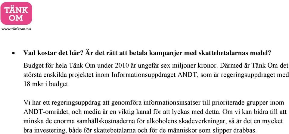 Vi har ett regeringsuppdrag att genomföra informationsinsatser till prioriterade grupper inom ANDT-området, och media är en viktig kanal för att lyckas med