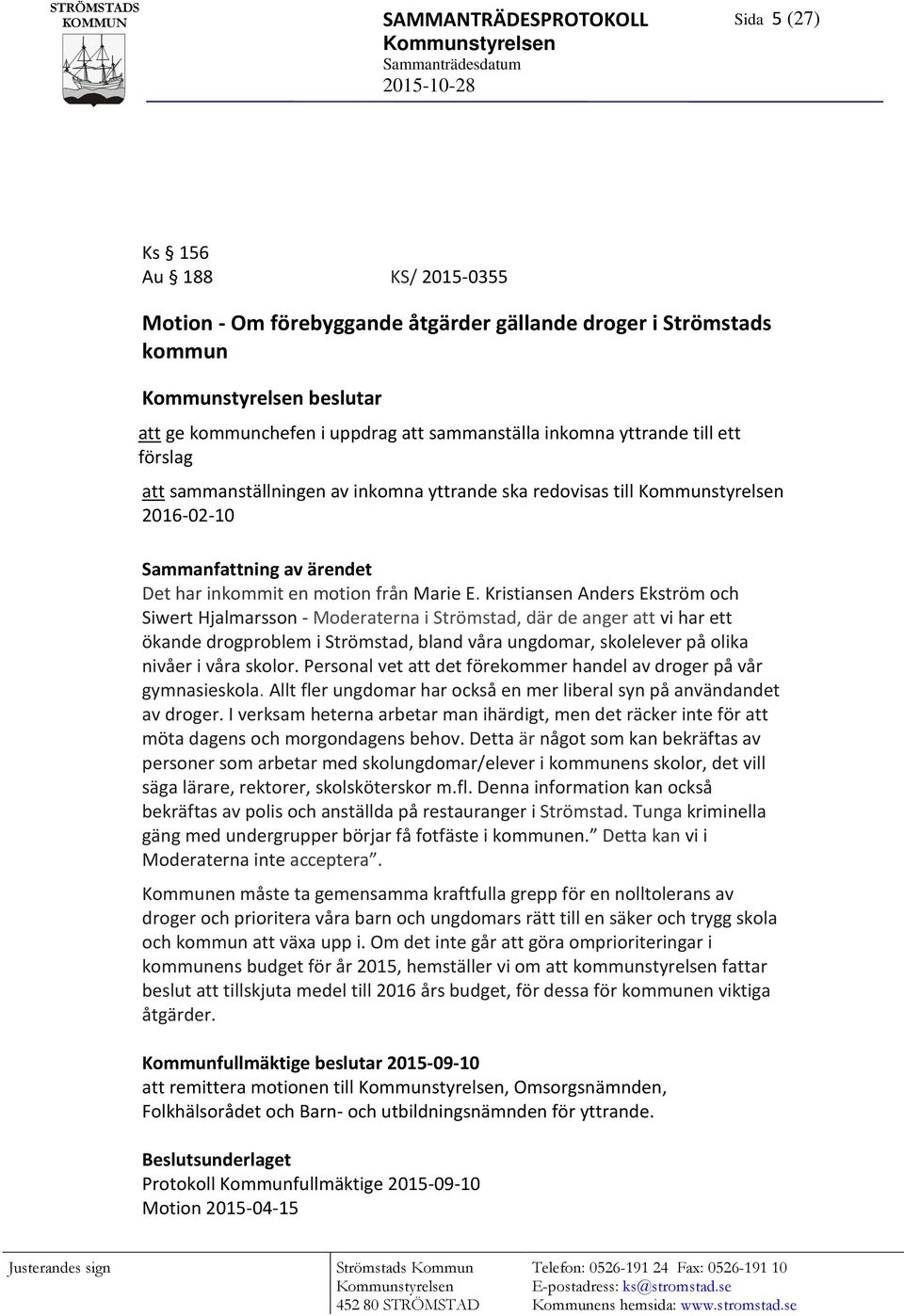 Kristiansen Anders Ekström och Siwert Hjalmarsson - Moderaterna i Strömstad, där de anger att vi har ett ökande drogproblem i Strömstad, bland våra ungdomar, skolelever på olika nivåer i våra skolor.