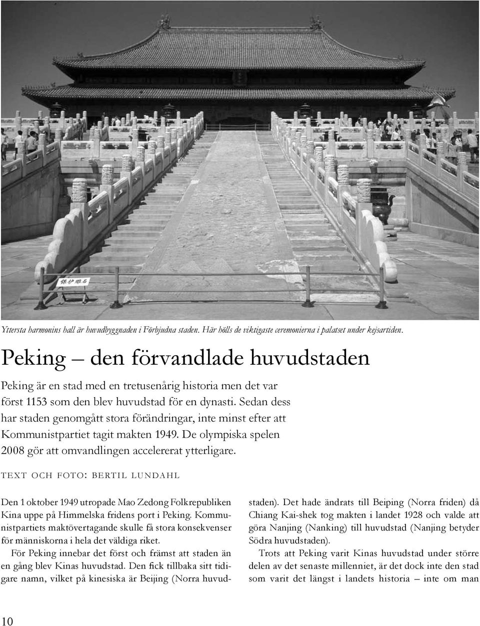 Sedan dess har staden genomgått stora förändringar, inte minst efter att Kommunistpartiet tagit makten 1949. De olympiska spelen 2008 gör att omvandlingen accelererat ytterligare.