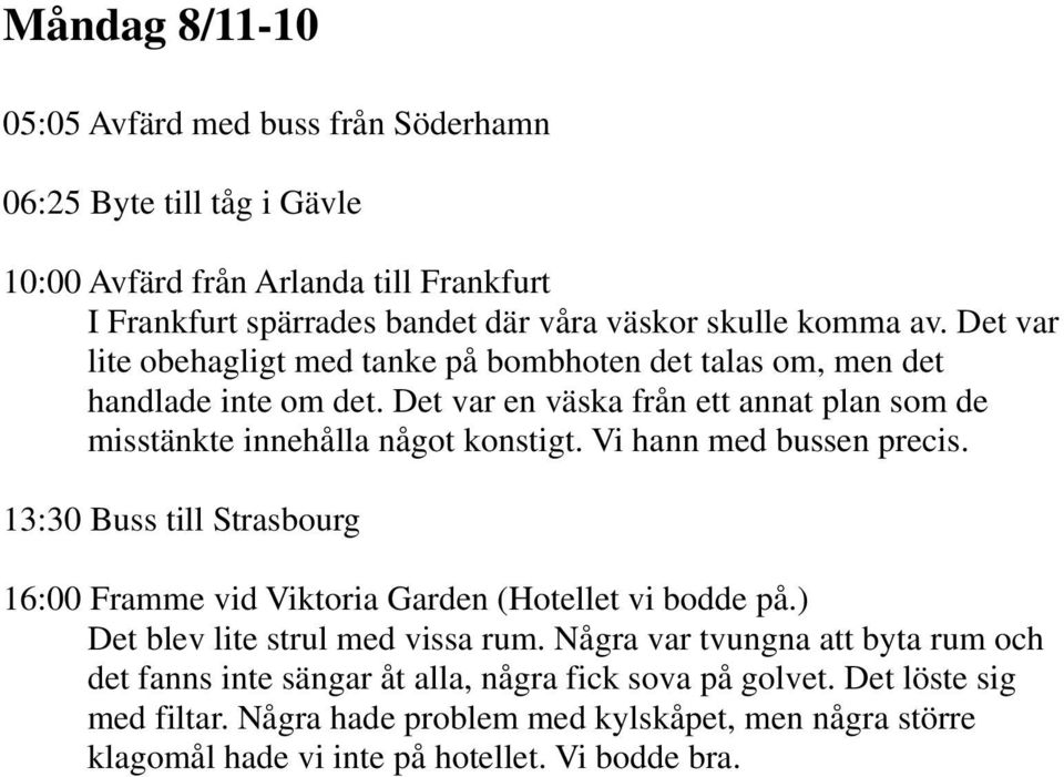 Vi hann med bussen precis. 13:30 Buss till Strasbourg 16:00 Framme vid Viktoria Garden (Hotellet vi bodde på.) Det blev lite strul med vissa rum.