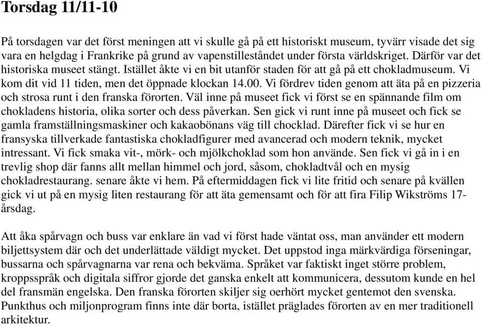 Vi fördrev tiden genom att äta på en pizzeria och strosa runt i den franska förorten. Väl inne på museet fick vi först se en spännande film om chokladens historia, olika sorter och dess påverkan.