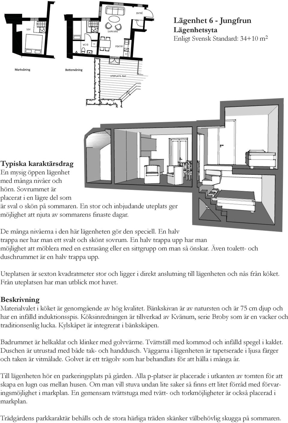 De många nivåerna i den här lägenheten gör den speciell. En halv trappa ner har man ett svalt och skönt sovrum.