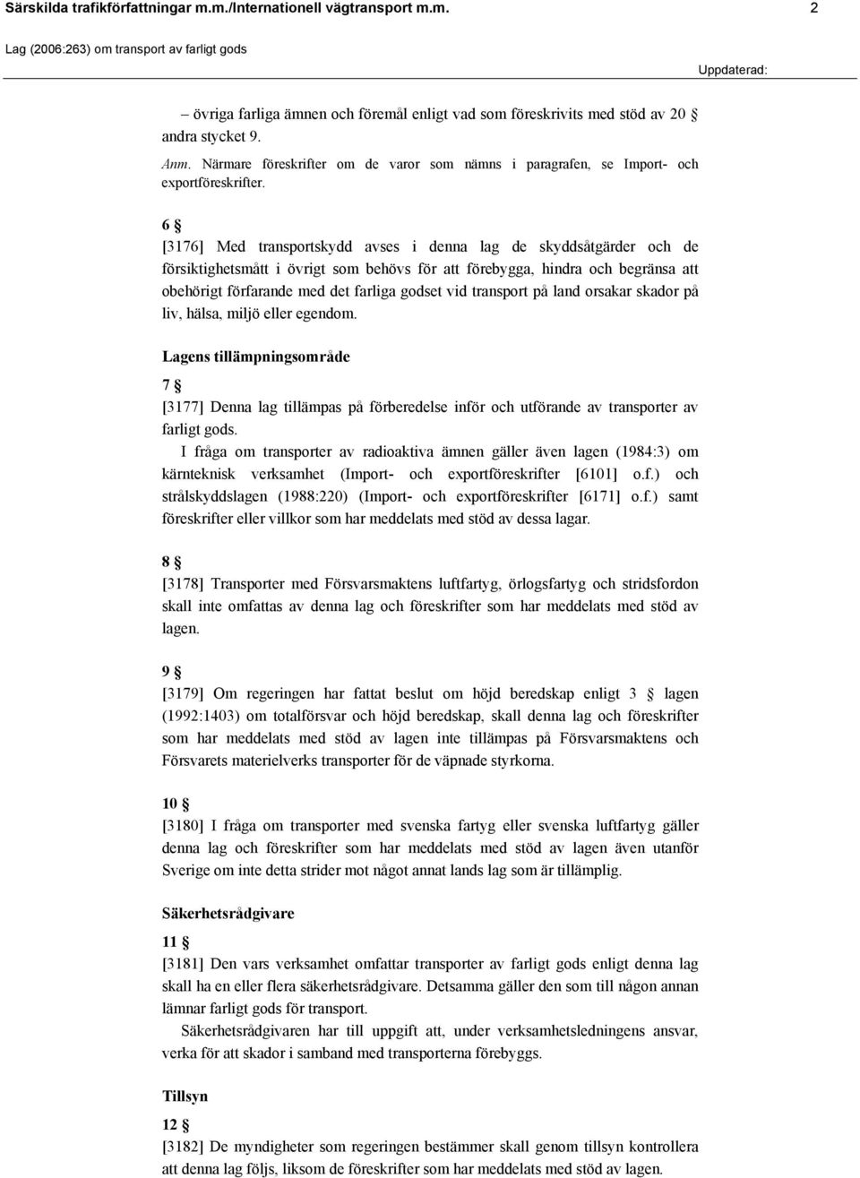 6 [3176] Med transportskydd avses i denna lag de skyddsåtgärder och de försiktighetsmått i övrigt som behövs för att förebygga, hindra och begränsa att obehörigt förfarande med det farliga godset vid