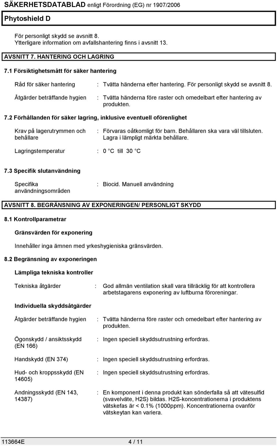 Åtgärder beträffande hygien : Tvätta händerna före raster och omedelbart efter hantering av produkten. 7.