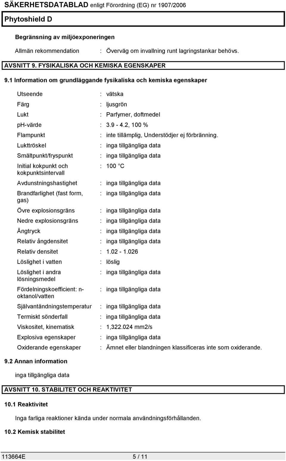 2, 100 % Flampunkt Lukttröskel Smältpunkt/fryspunkt Initial kokpunkt och kokpunktsintervall Avdunstningshastighet Brandfarlighet (fast form, gas) Övre explosionsgräns Nedre explosionsgräns Ångtryck