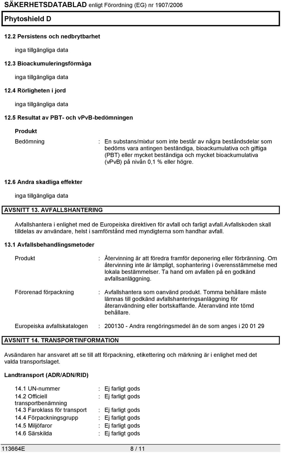 mycket beständiga och mycket bioackumulativa (vpvb) på nivån 0,1 % eller högre. 12.6 Andra skadliga effekter inga tillgängliga data AVSNITT 13.