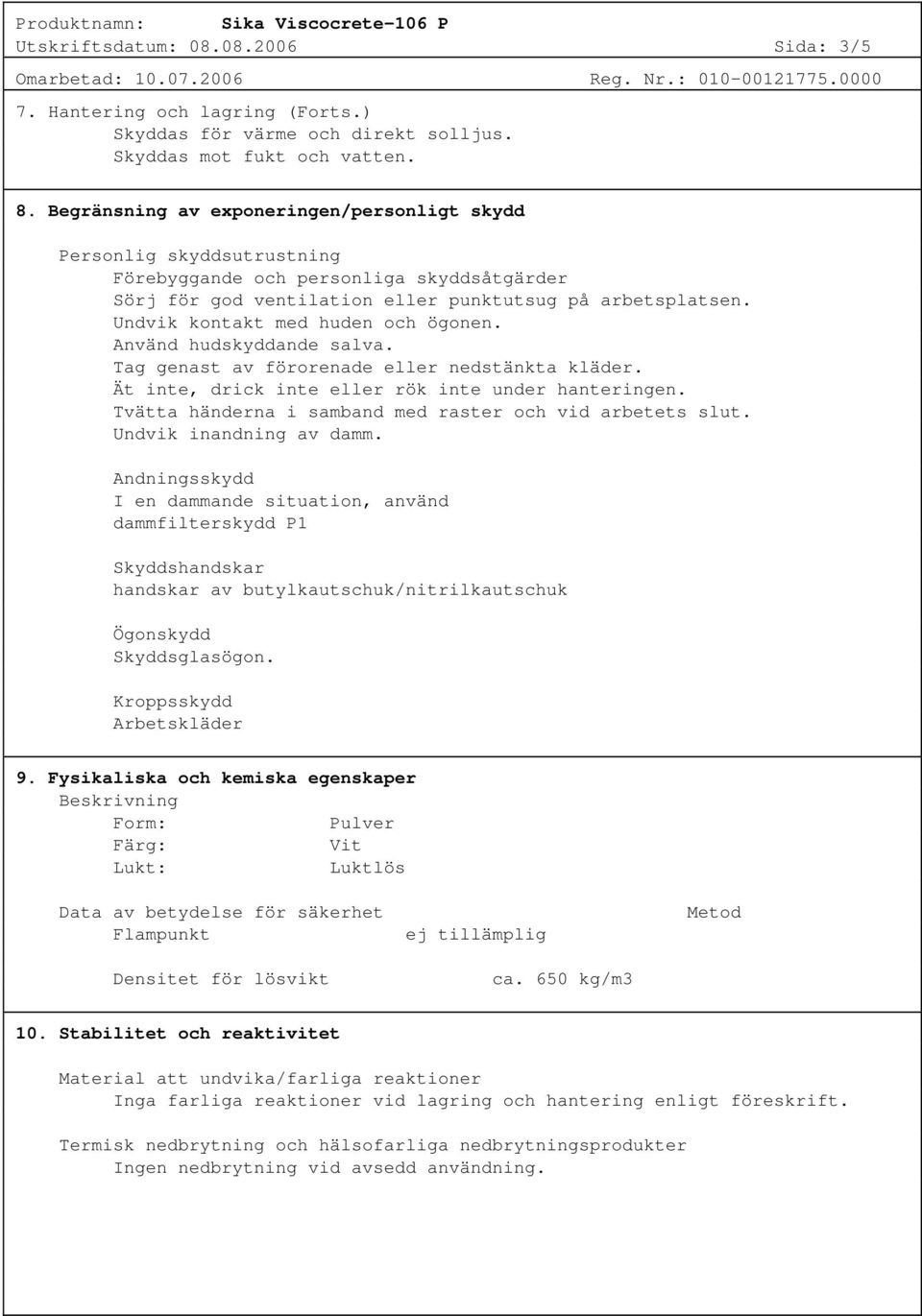 Undvik kontakt med huden och ögonen. Använd hudskyddande salva. Tag genast av förorenade eller nedstänkta kläder. Ät inte, drick inte eller rök inte under hanteringen.