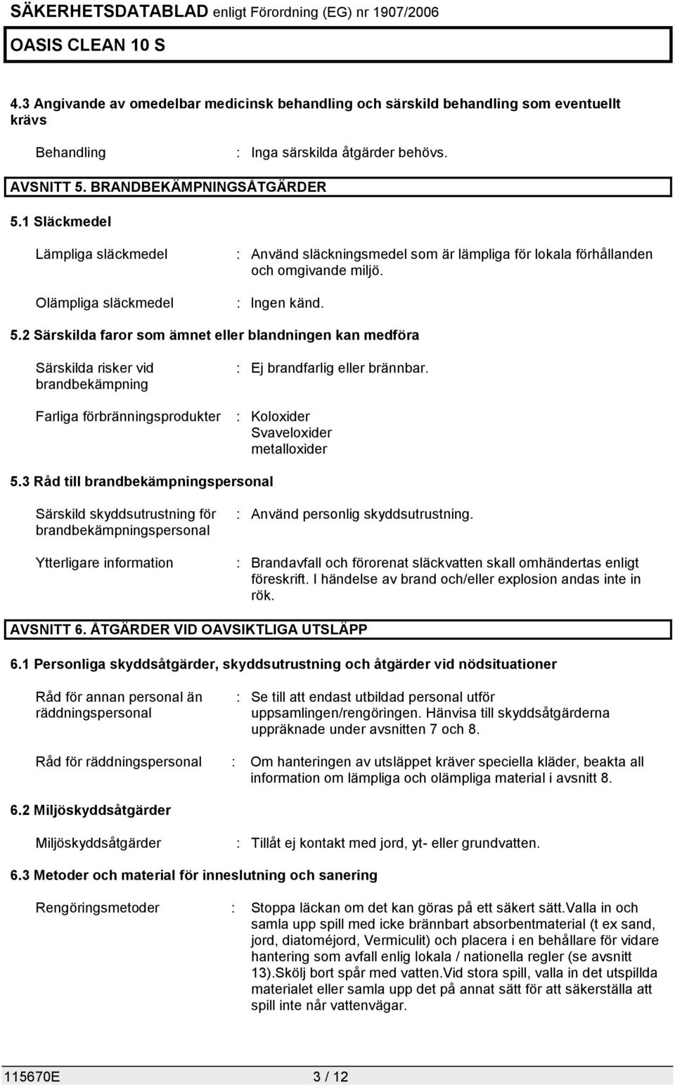 2 Särskilda faror som ämnet eller blandningen kan medföra Särskilda risker vid brandbekämpning Farliga förbränningsprodukter : Ej brandfarlig eller brännbar. : Koloxider Svaveloxider metalloxider 5.