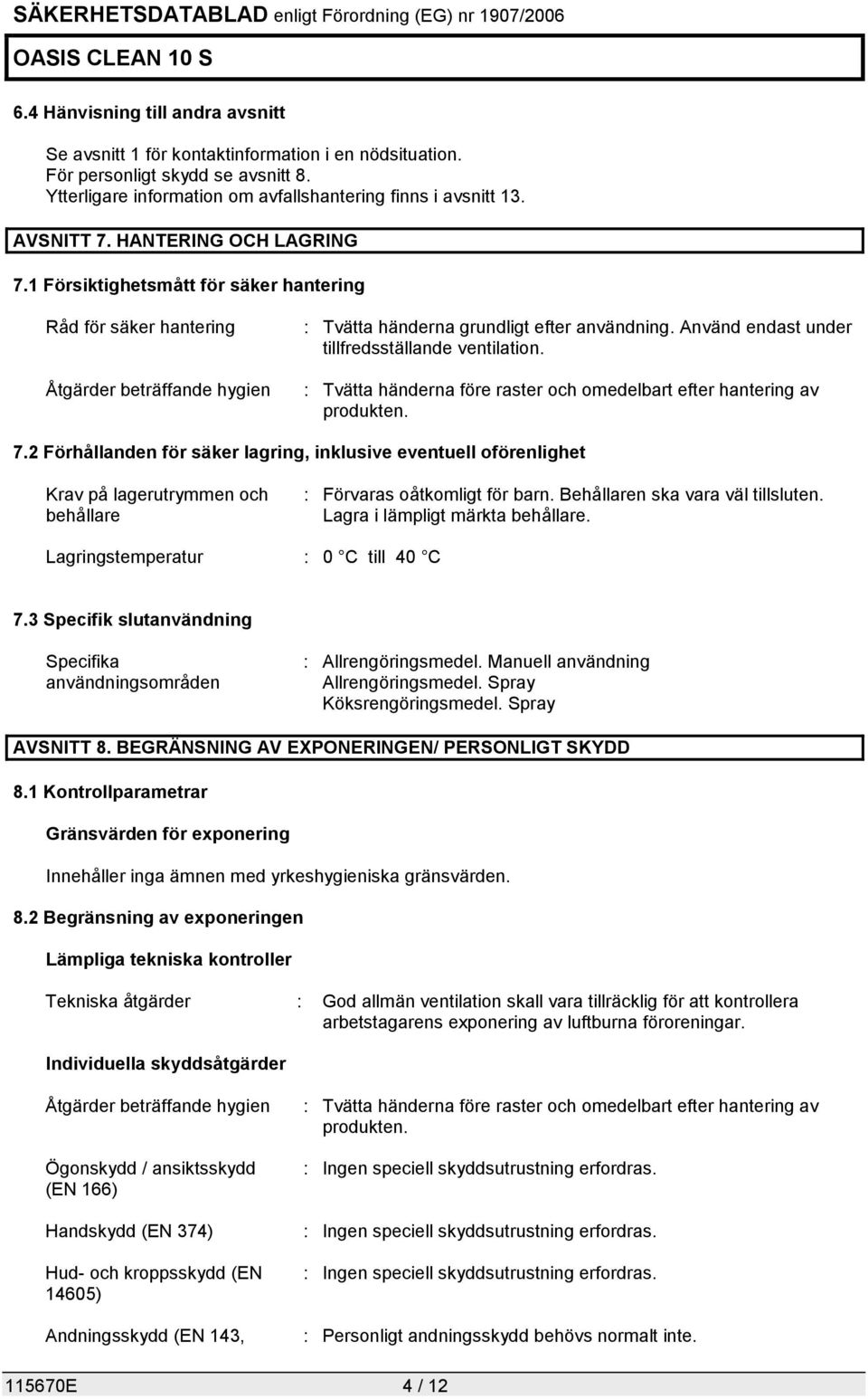 Använd endast under tillfredsställande ventilation. : Tvätta händerna före raster och omedelbart efter hantering av produkten. 7.