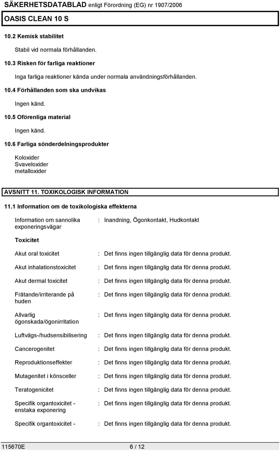 1 Information om de toxikologiska effekterna Information om sannolika exponeringsvägar : Inandning, Ögonkontakt, Hudkontakt Toxicitet Akut oral toxicitet Akut inhalationstoxicitet Akut dermal