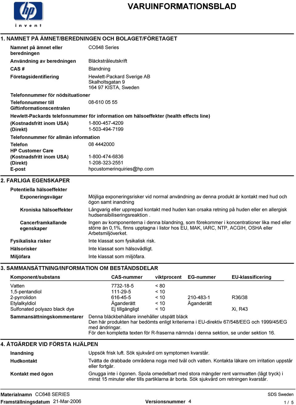 hälsoeffekter (health effects line) (Kostnadsfritt inom USA) 1-800-457-4209 (Direkt) 1-503-494-7199 Telefonnummer för allmän information Telefon 08 4442000 HP Customer Care (Kostnadsfritt inom USA)