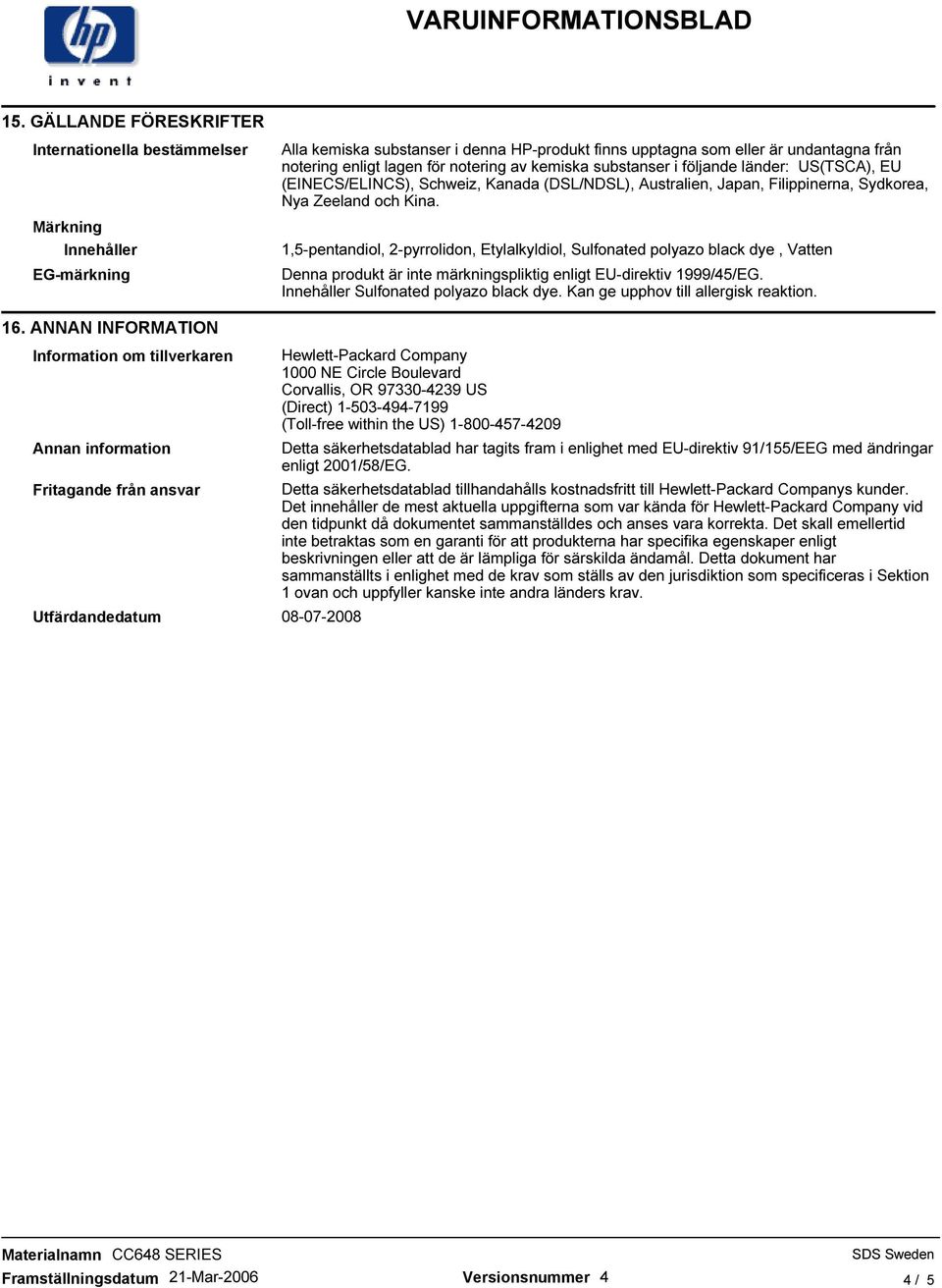 1,5-pentandiol, 2-pyrrolidon, Etylalkyldiol, Sulfonated polyazo black dye, Vatten Denna produkt är inte märkningspliktig enligt EU-direktiv 1999/45/EG. Innehåller Sulfonated polyazo black dye.