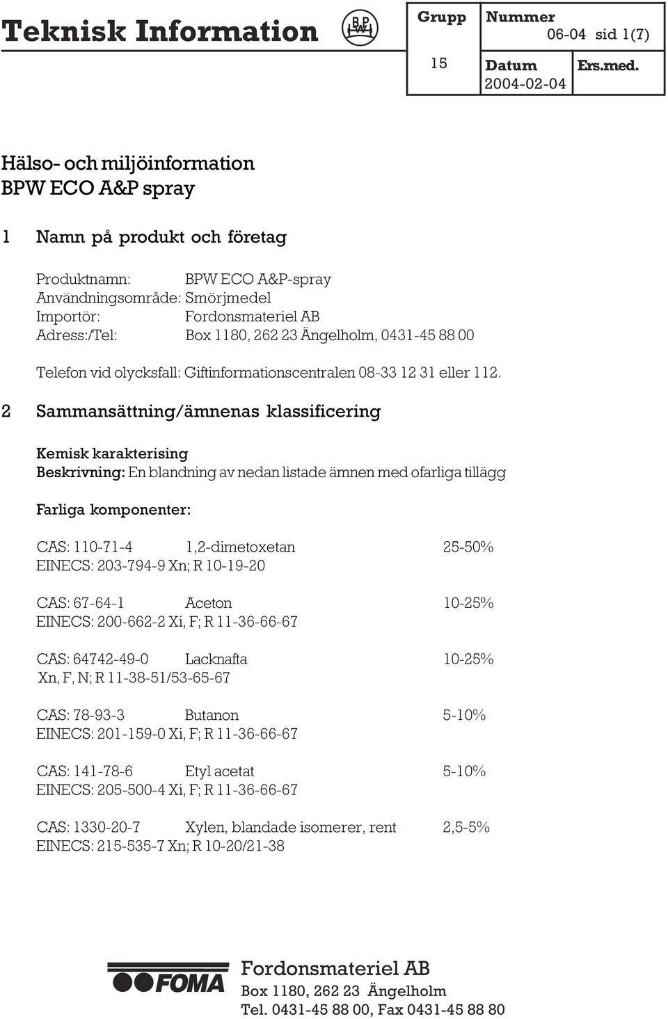 2 Sammansättning/ämnenas klassificering Kemisk karakterising Beskrivning: En blandning av nedan listade ämnen med ofarliga tillägg Farliga komponenter: CAS: 110-71-4 1,2-dimetoxetan 25-50% EINECS: