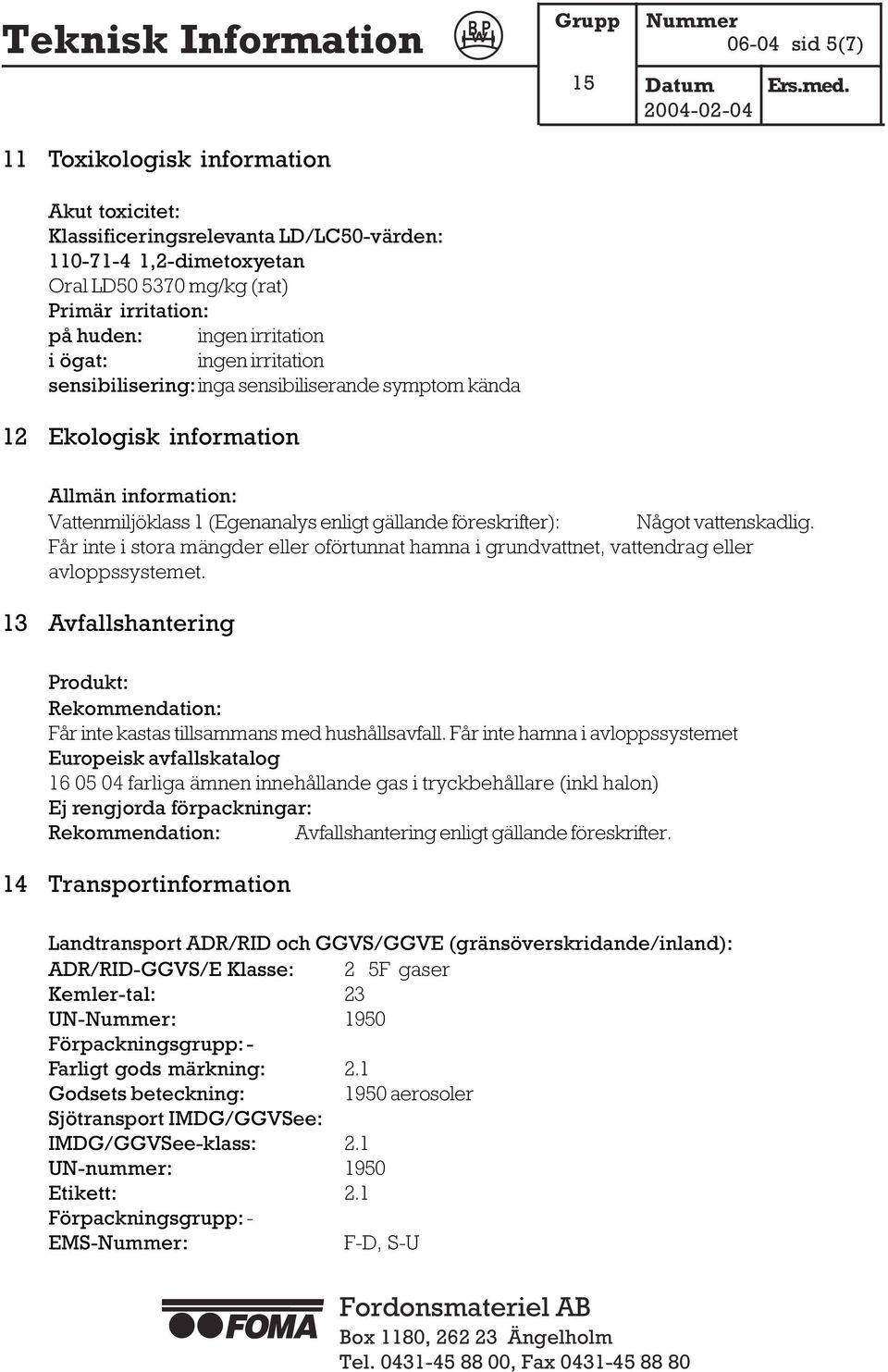 vattenskadlig. Får inte i stora mängder eller oförtunnat hamna i grundvattnet, vattendrag eller avloppssystemet.