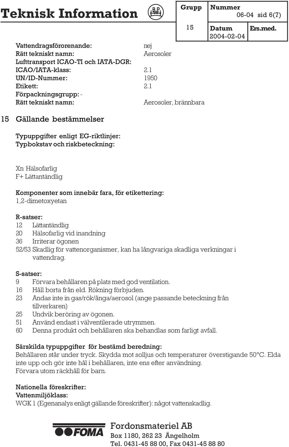 Lättantändlig Komponenter som innebär fara, för etikettering: 1,2-dimetoxyetan R-satser: 12 Lättantändlig 20 Hälsofarlig vid inandning 36 Irriterar ögonen 52/53 Skadlig för vattenorganismer, kan ha