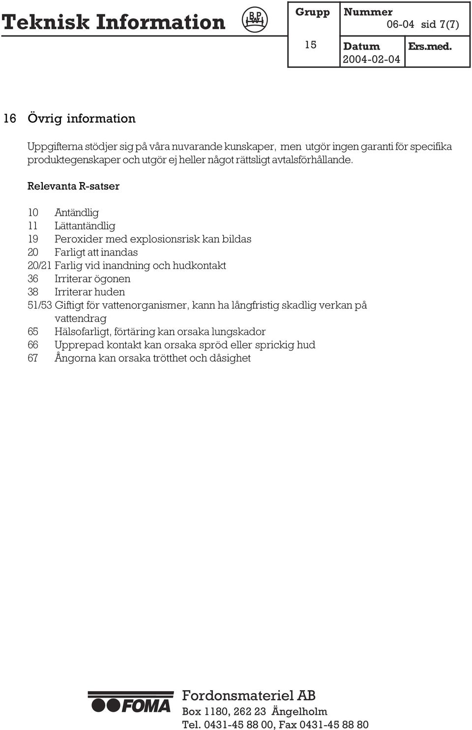 Relevanta R-satser 10 Antändlig 11 Lättantändlig 19 Peroxider med explosionsrisk kan bildas 20 Farligt att inandas 20/21 Farlig vid inandning och hudkontakt