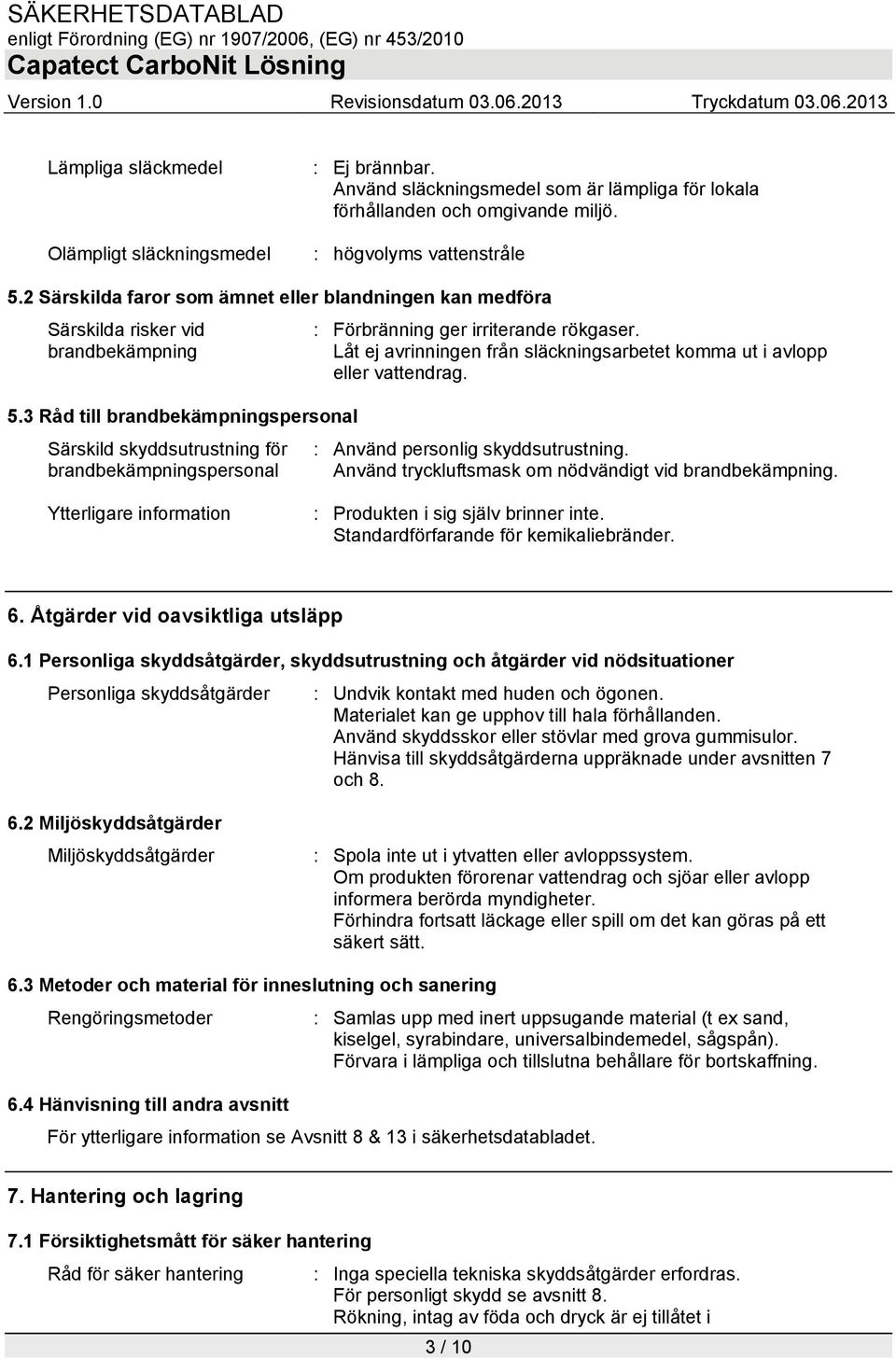 3 Råd till brandbekämpningspersonal Särskild skyddsutrustning för brandbekämpningspersonal : Förbränning ger irriterande rökgaser.