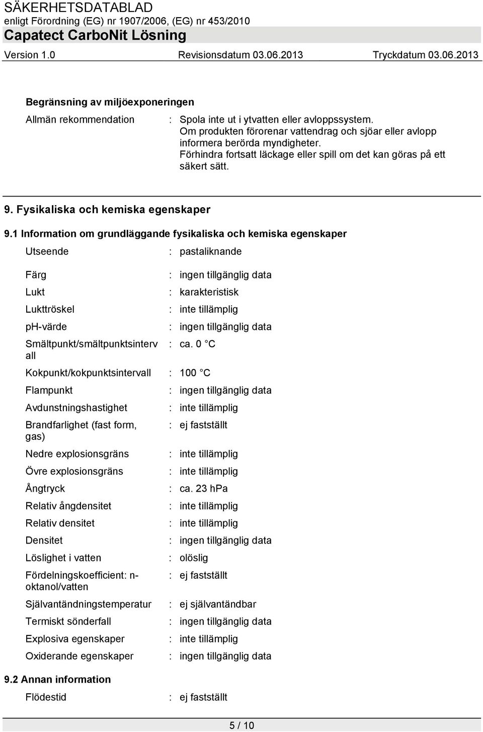 1 Information om grundläggande fysikaliska och kemiska egenskaper Utseende : pastaliknande Färg Lukt : karakteristisk Lukttröskel : inte tillämplig ph-värde Smältpunkt/smältpunktsinterv : ca.