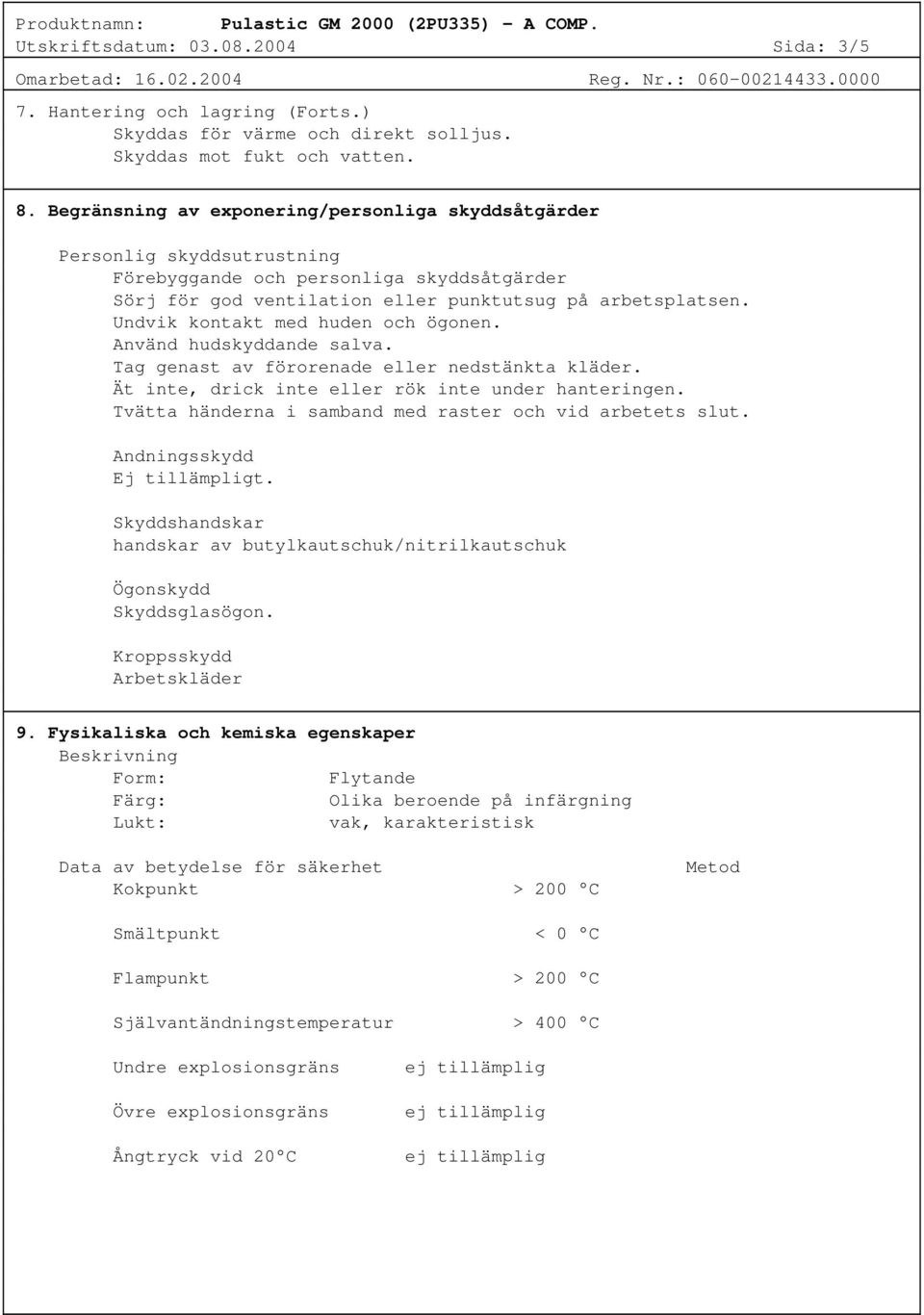 Begränsning av exponering/personliga skyddsåtgärder Personlig skyddsutrustning Förebyggande och personliga skyddsåtgärder Sörj för god ventilation eller punktutsug på arbetsplatsen.