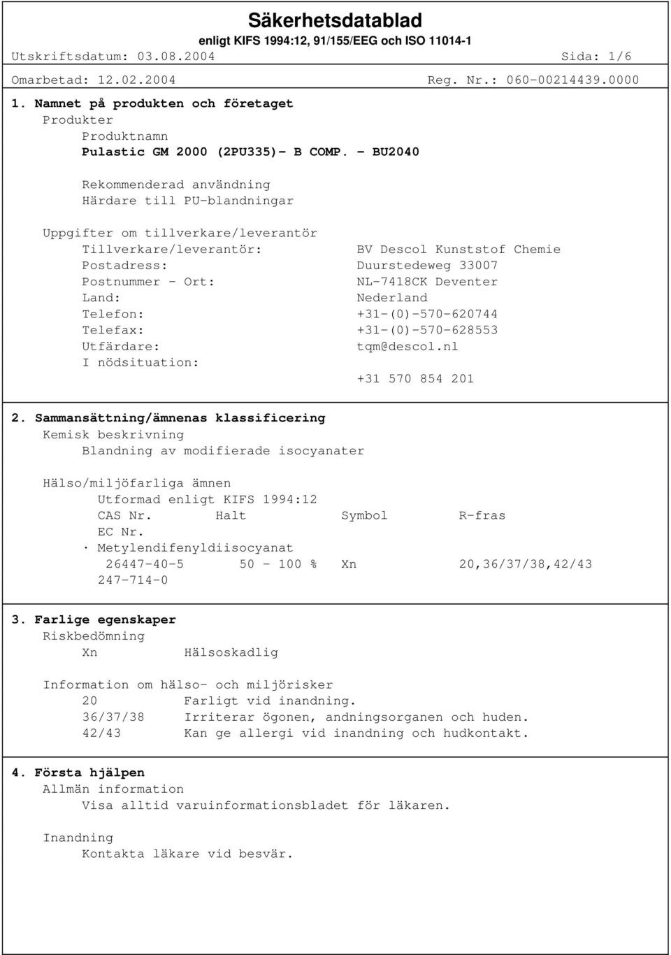 NL-7418CK Deventer Land: Nederland Telefon: +31-(0)-570-620744 Telefax: +31-(0)-570-628553 Utfärdare: tqm@descol.nl I nödsituation: +31 570 854 201 2.