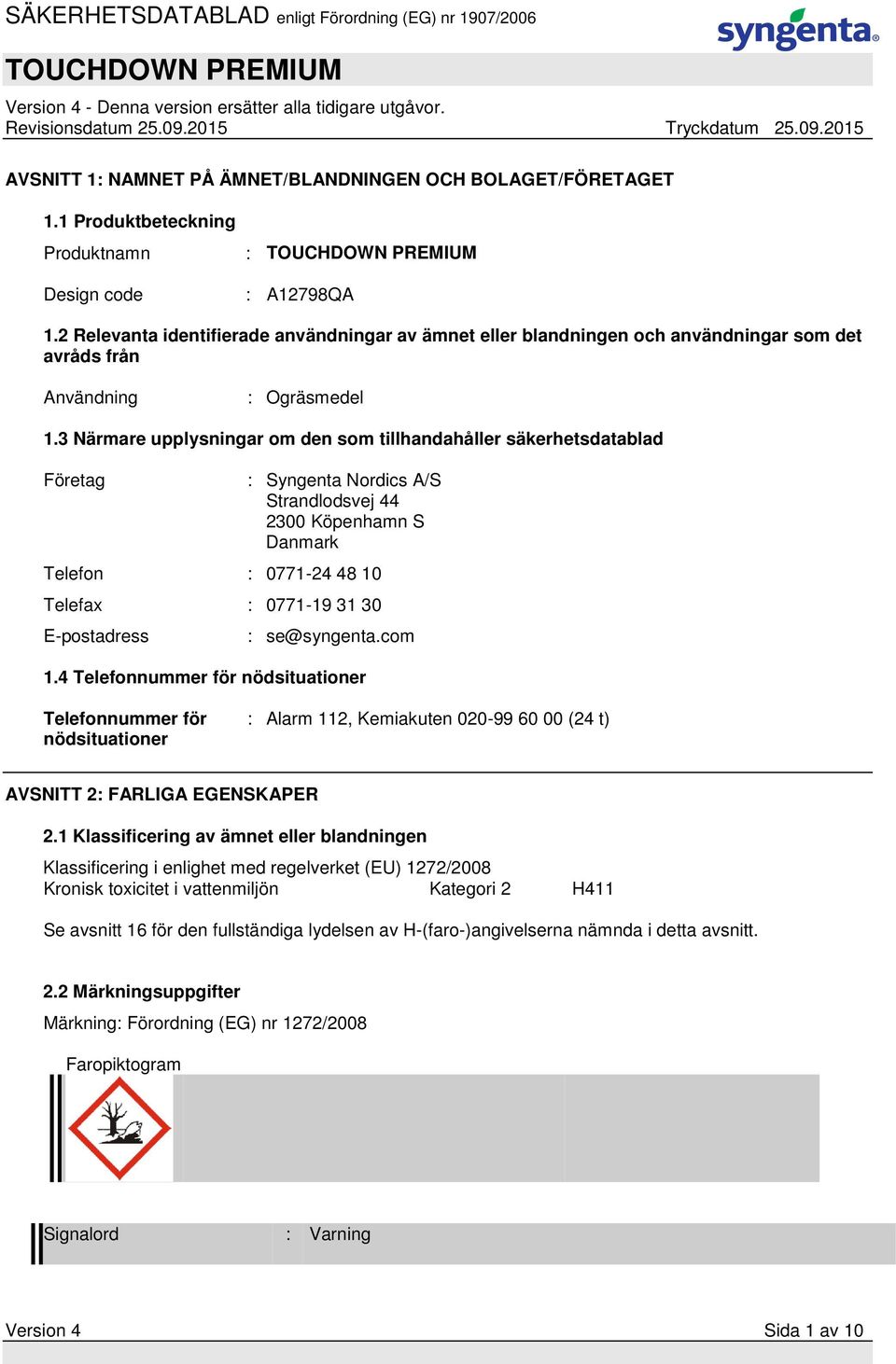 3 Närmare upplysningar om den som tillhandahåller säkerhetsdatablad Företag : Syngenta Nordics A/S Strandlodsvej 44 2300 Köpenhamn S Danmark Telefon : 0771-24 48 10 Telefax : 0771-19 31 30