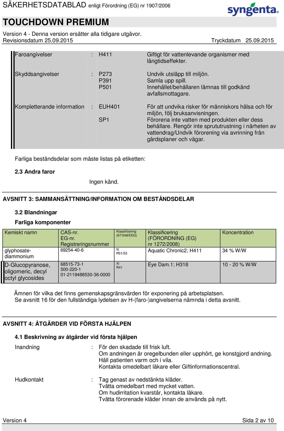SP1 Förorena inte vatten med produkten eller dess behållare. Rengör inte sprututrustning i närheten av vattendrag/undvik förorening via avrinning från gårdsplaner och vägar.