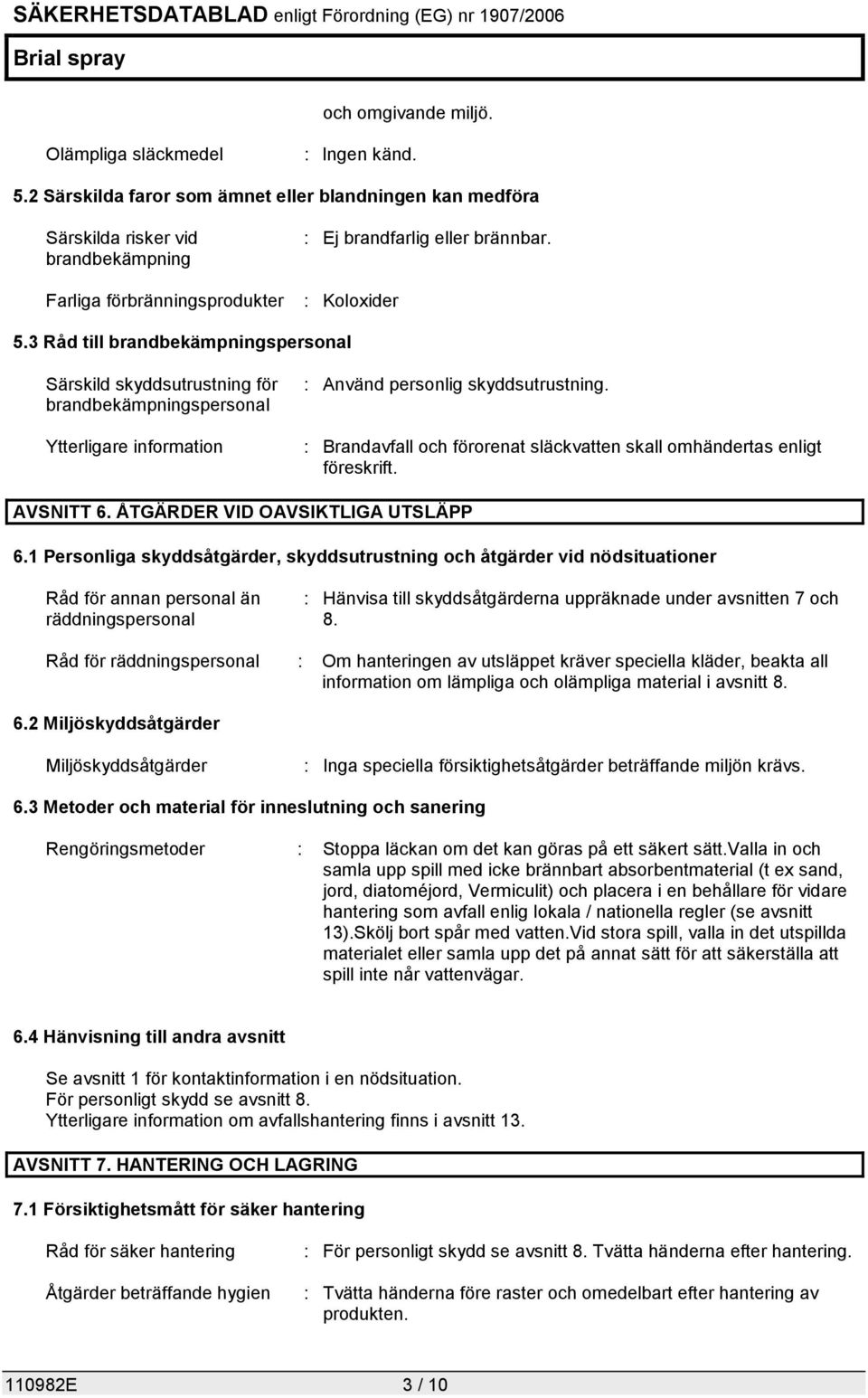 3 Råd till brandbekämpningspersonal Särskild skyddsutrustning för brandbekämpningspersonal Ytterligare information : Använd personlig skyddsutrustning.