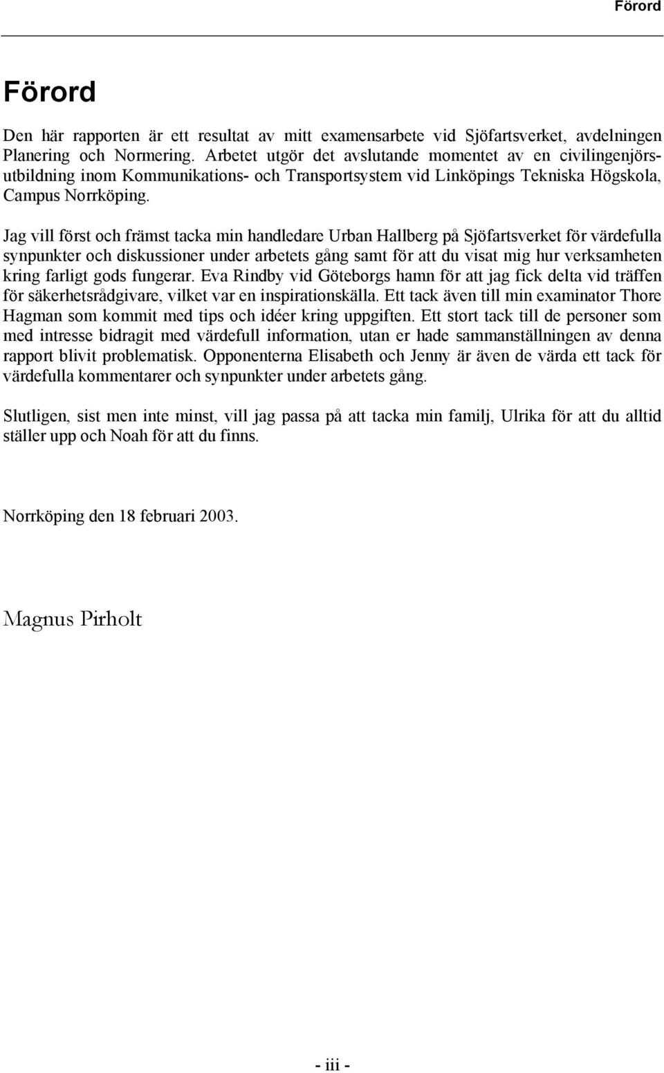Jag vill först och främst tacka min handledare Urban Hallberg på Sjöfartsverket för värdefulla synpunkter och diskussioner under arbetets gång samt för att du visat mig hur verksamheten kring farligt