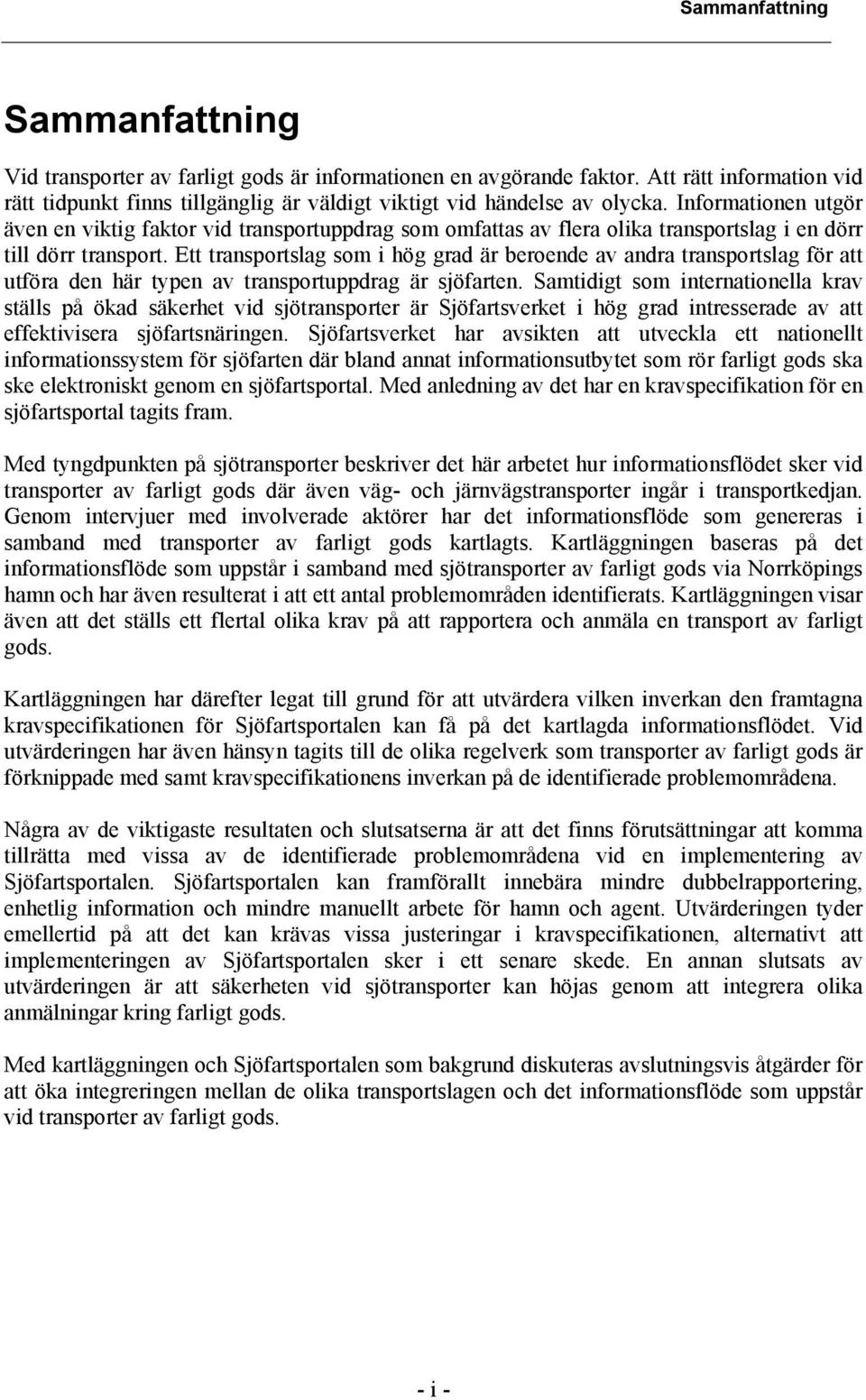 Ett transportslag som i hög grad är beroende av andra transportslag för att utföra den här typen av transportuppdrag är sjöfarten.
