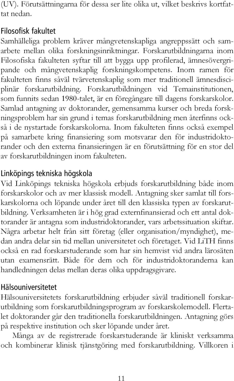 Forskarutbildningarna inom Filosofiska fakulteten syftar till att bygga upp profilerad, ämnesövergripande och mångvetenskaplig forskningskompetens.
