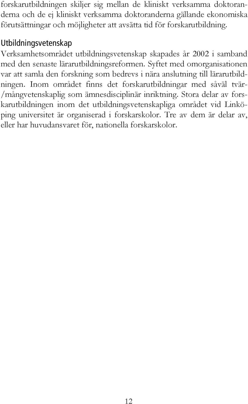 Syftet med omorganisationen var att samla den forskning som bedrevs i nära anslutning till lärarutbildningen.