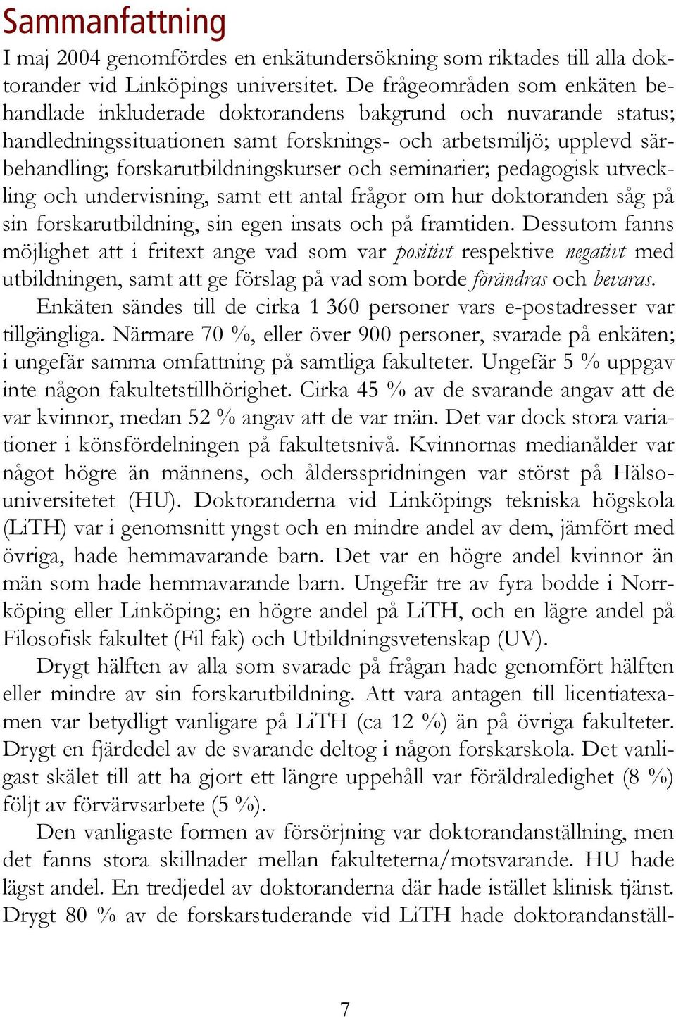 forskarutbildningskurser och seminarier; pedagogisk utveckling och undervisning, samt ett antal frågor om hur doktoranden såg på sin forskarutbildning, sin egen insats och på framtiden.