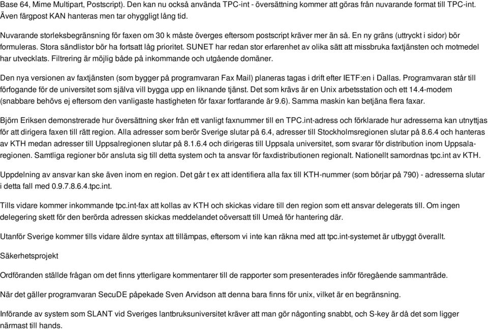 SUNET har redan stor erfarenhet av olika sätt att missbruka faxtjänsten och motmedel har utvecklats. Filtrering är möjlig både på inkommande och utgående domäner.